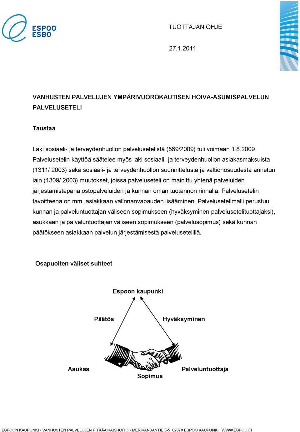 2003) muutokset, joissa palveluseteli on mainittu yhtenä palveluiden järjestämistapana ostopalveluiden ja kunnan oman tuotannon rinnalla. Palvelusetelin tavoitteena on mm.