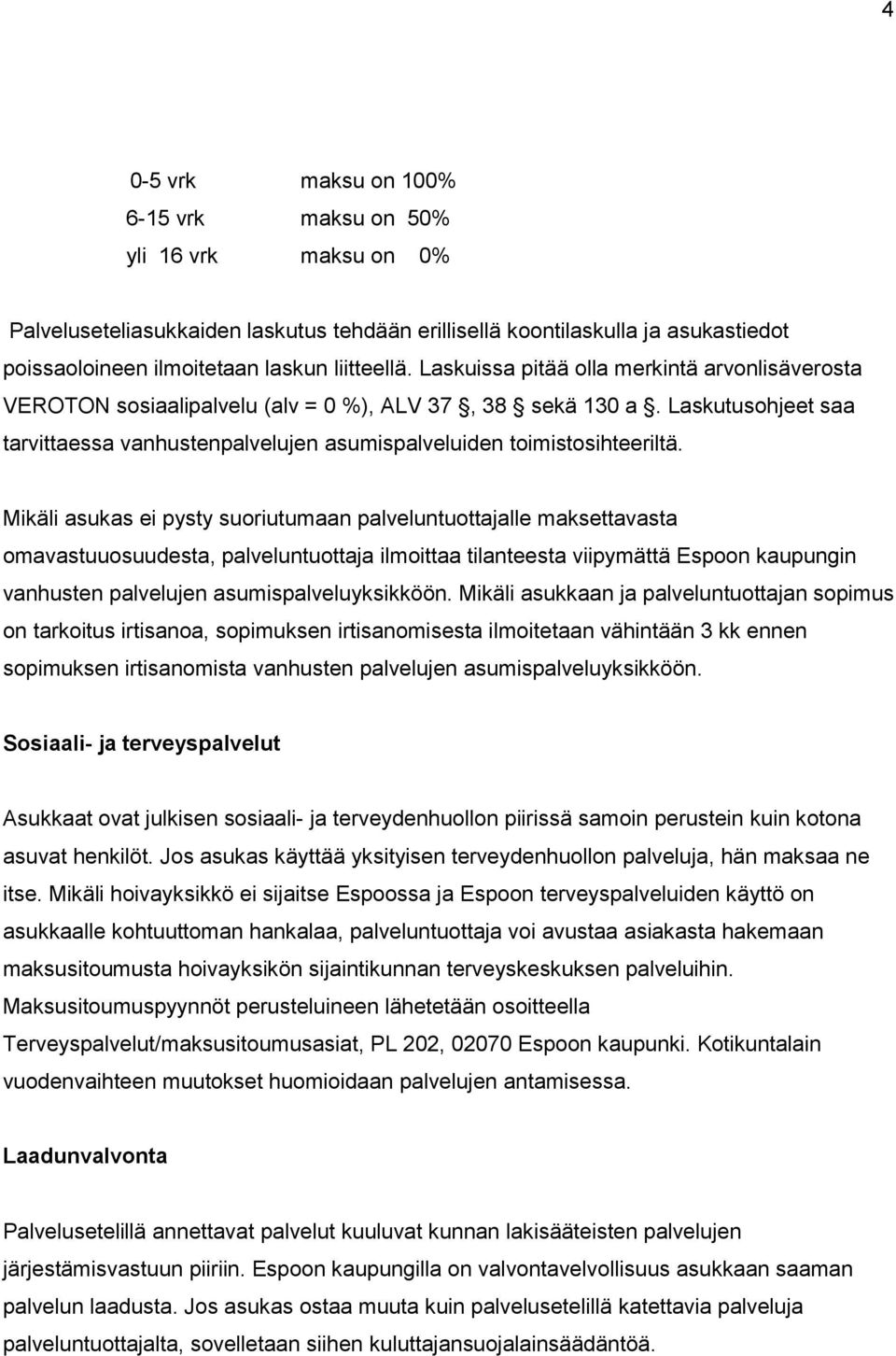 Mikäli asukas ei pysty suoriutumaan palveluntuottajalle maksettavasta omavastuuosuudesta, palveluntuottaja ilmoittaa tilanteesta viipymättä Espoon kaupungin vanhusten palvelujen