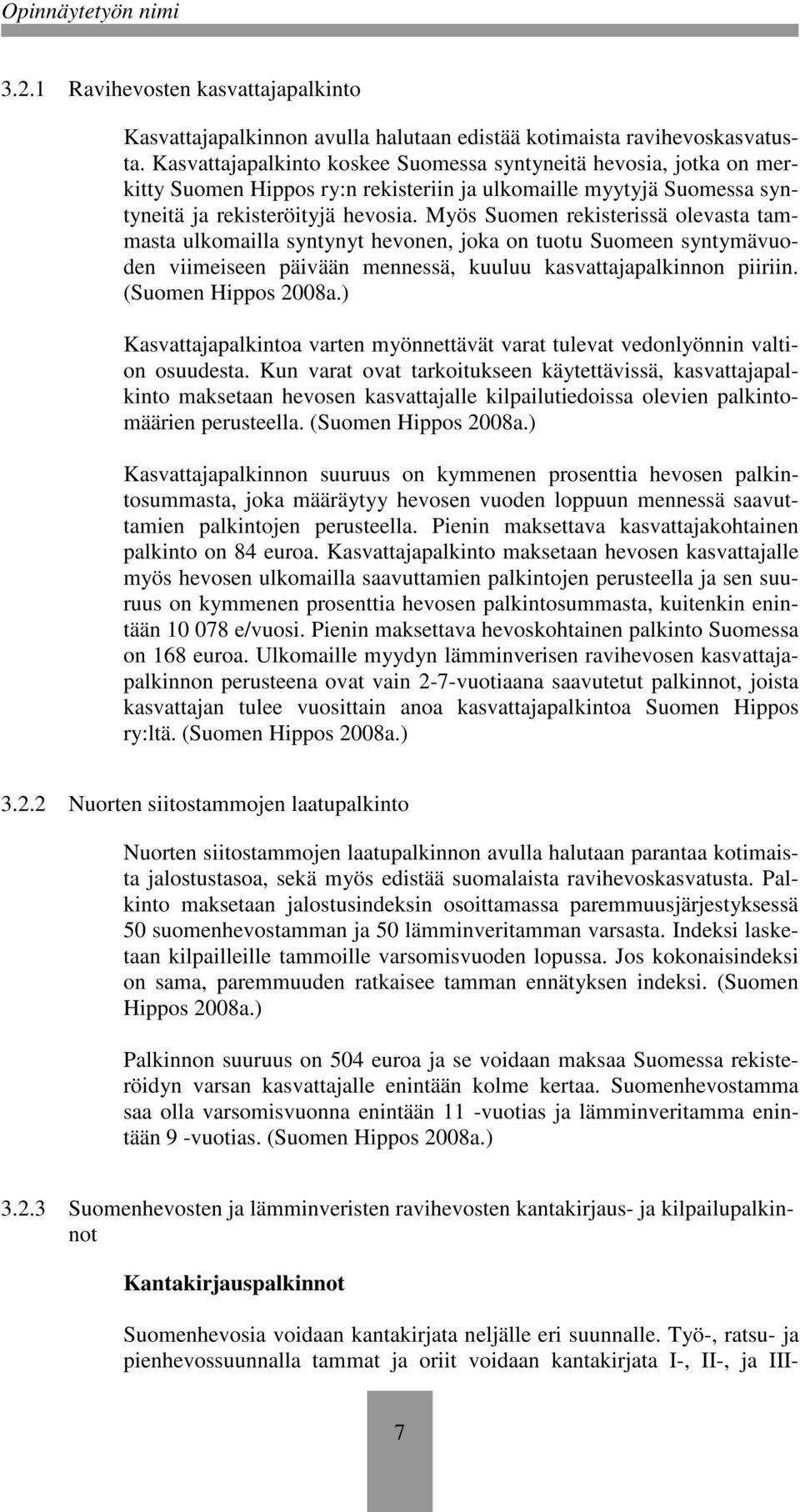 Myös Suomen rekisterissä olevasta tammasta ulkomailla syntynyt hevonen, joka on tuotu Suomeen syntymävuoden viimeiseen päivään mennessä, kuuluu kasvattajapalkinnon piiriin. (Suomen Hippos 2008a.