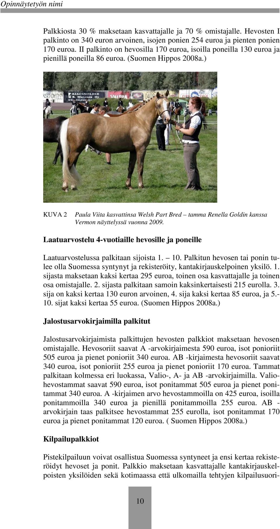 ) KUVA 2 Paula Viita kasvattinsa Welsh Part Bred tamma Renella Goldin kanssa Vermon näyttelyssä vuonna 2009. Laatuarvostelu 4-vuotiaille hevosille ja poneille Laatuarvostelussa palkitaan sijoista 1.