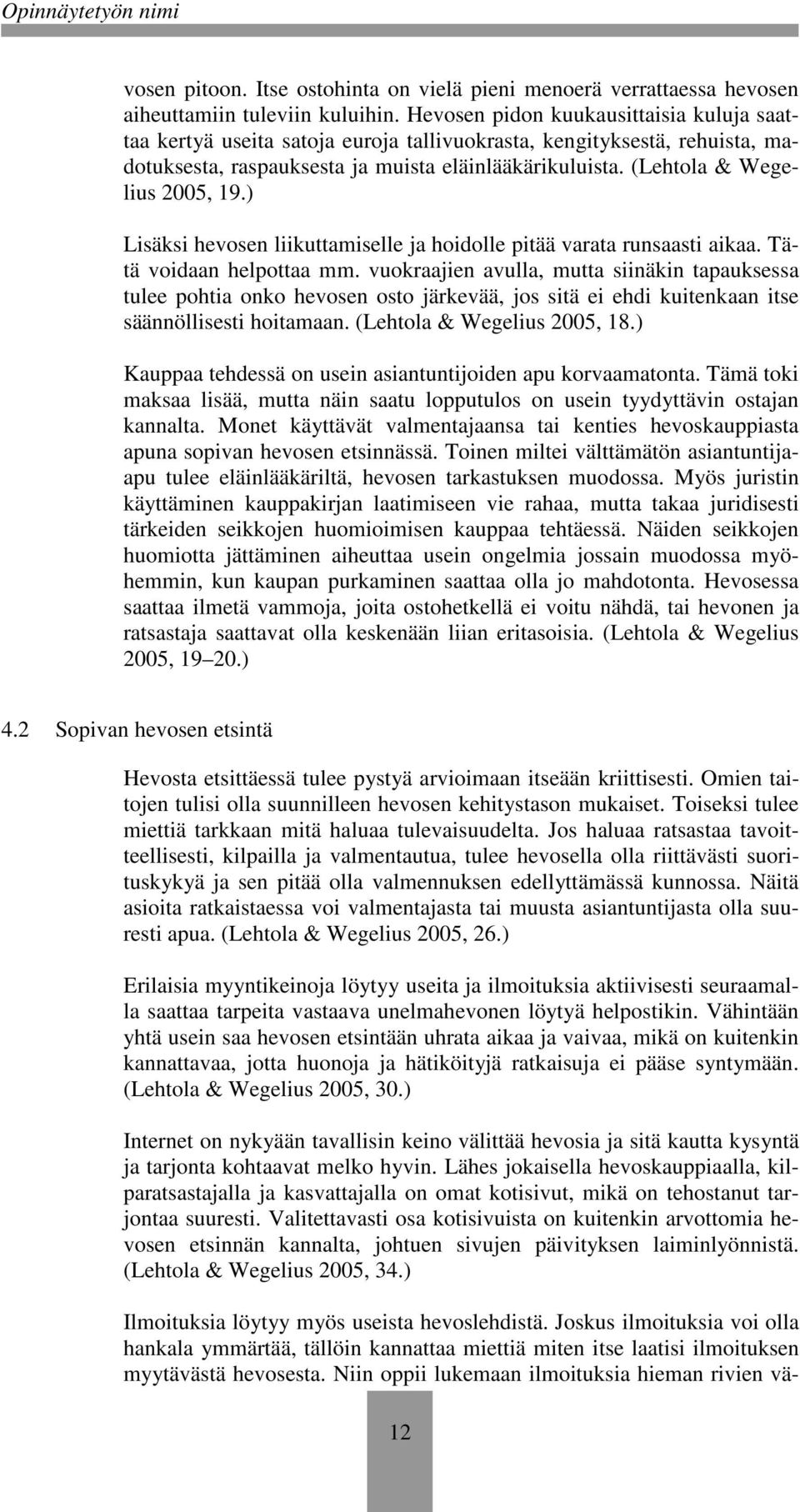 (Lehtola & Wegelius 2005, 19.) Lisäksi hevosen liikuttamiselle ja hoidolle pitää varata runsaasti aikaa. Tätä voidaan helpottaa mm.