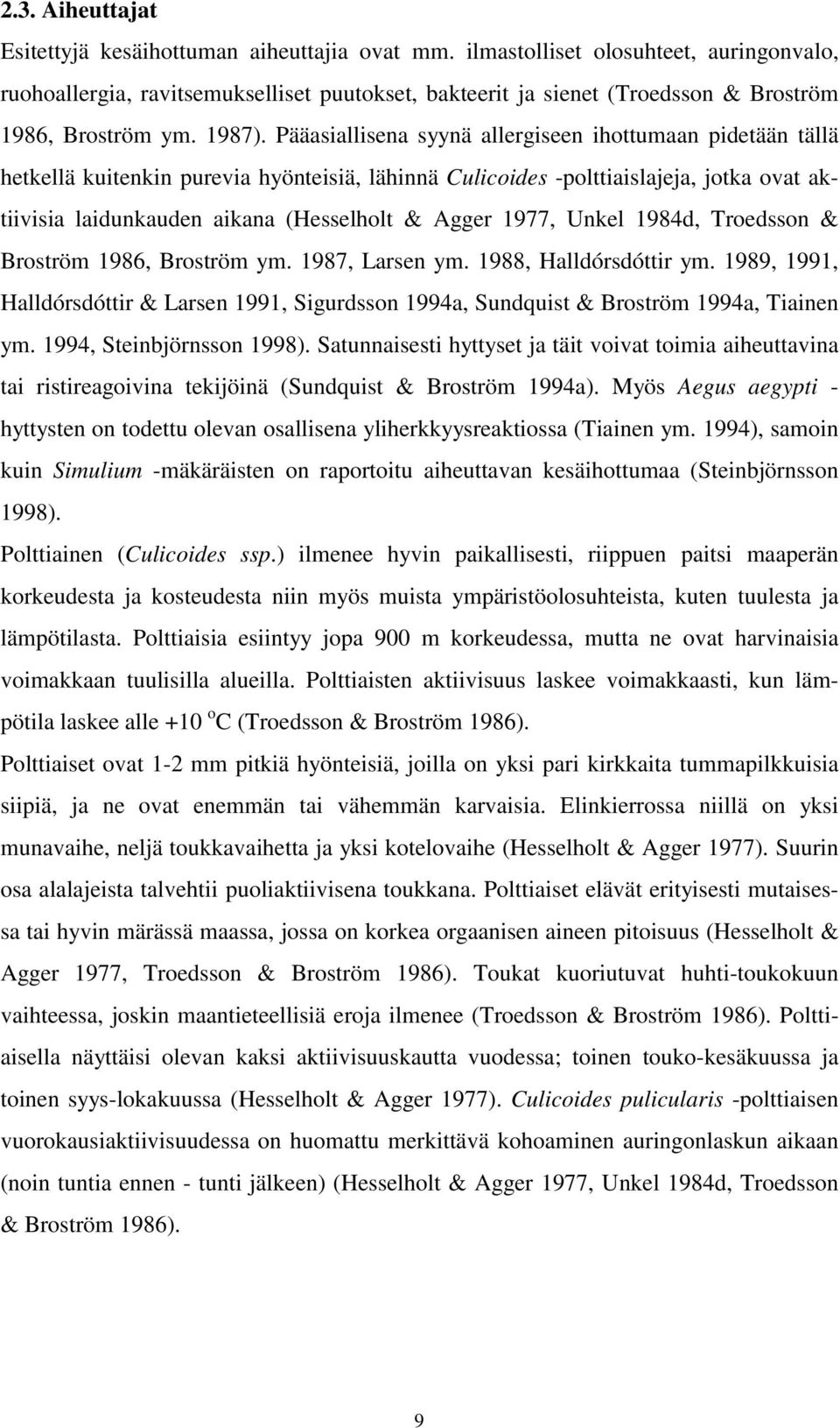 Pääasiallisena syynä allergiseen ihottumaan pidetään tällä hetkellä kuitenkin purevia hyönteisiä, lähinnä Culicoides -polttiaislajeja, jotka ovat aktiivisia laidunkauden aikana (Hesselholt & Agger
