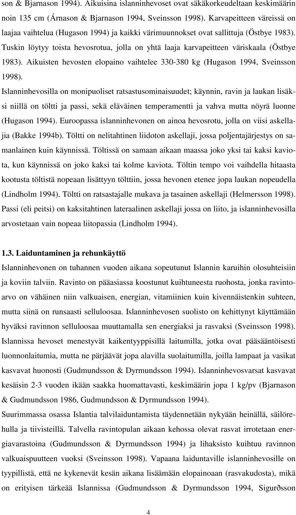 Tuskin löytyy toista hevosrotua, jolla on yhtä laaja karvapeitteen väriskaala (Östbye 1983). Aikuisten hevosten elopaino vaihtelee 330-380 kg (Hugason 1994, Sveinsson 1998).