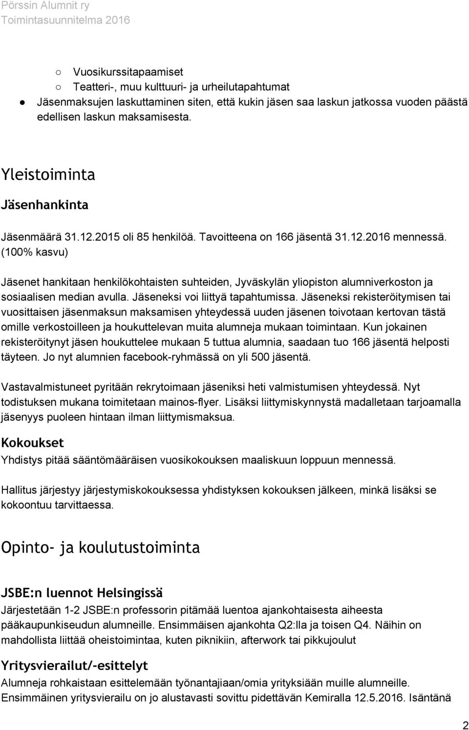 (100% kasvu) Jäsenet hankitaan henkilökohtaisten suhteiden, Jyväskylän yliopiston alumniverkoston ja sosiaalisen median avulla. Jäseneksi voi liittyä tapahtumissa.