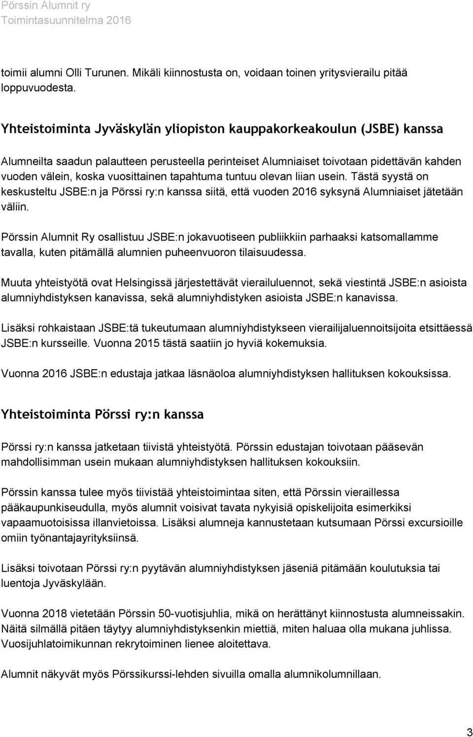 tapahtuma tuntuu olevan liian usein. Tästä syystä on keskusteltu JSBE:n ja Pörssi ry:n kanssa siitä, että vuoden 2016 syksynä Alumniaiset jätetään väliin.