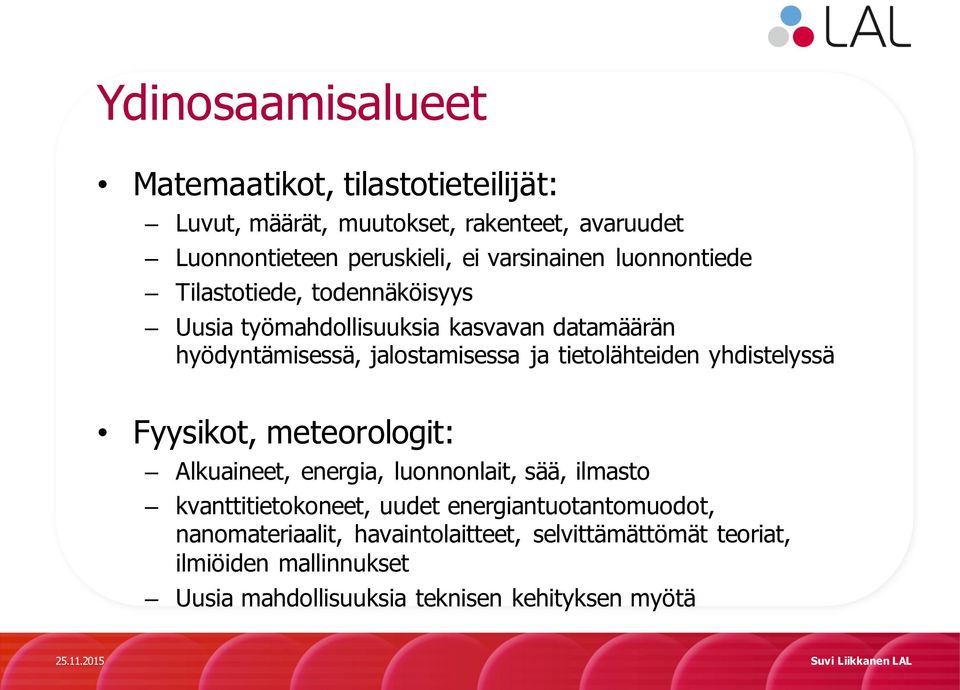 tietolähteiden yhdistelyssä Fyysikot, meteorologit: Alkuaineet, energia, luonnonlait, sää, ilmasto kvanttitietokoneet, uudet