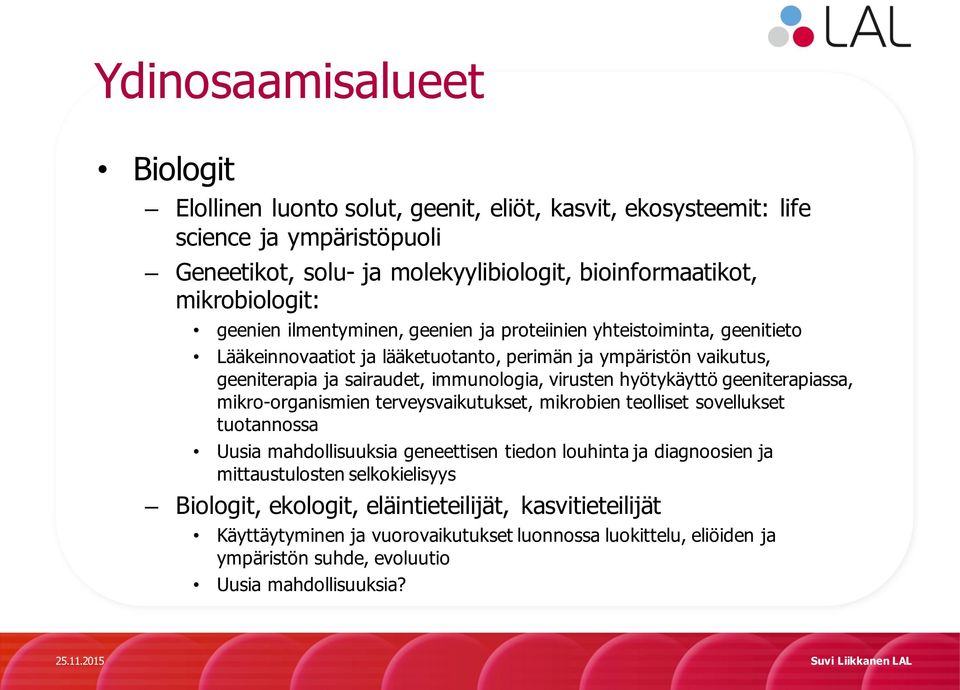 immunologia, virusten hyötykäyttö geeniterapiassa, mikro-organismien terveysvaikutukset, mikrobien teolliset sovellukset tuotannossa Uusia mahdollisuuksia geneettisen tiedon louhinta ja