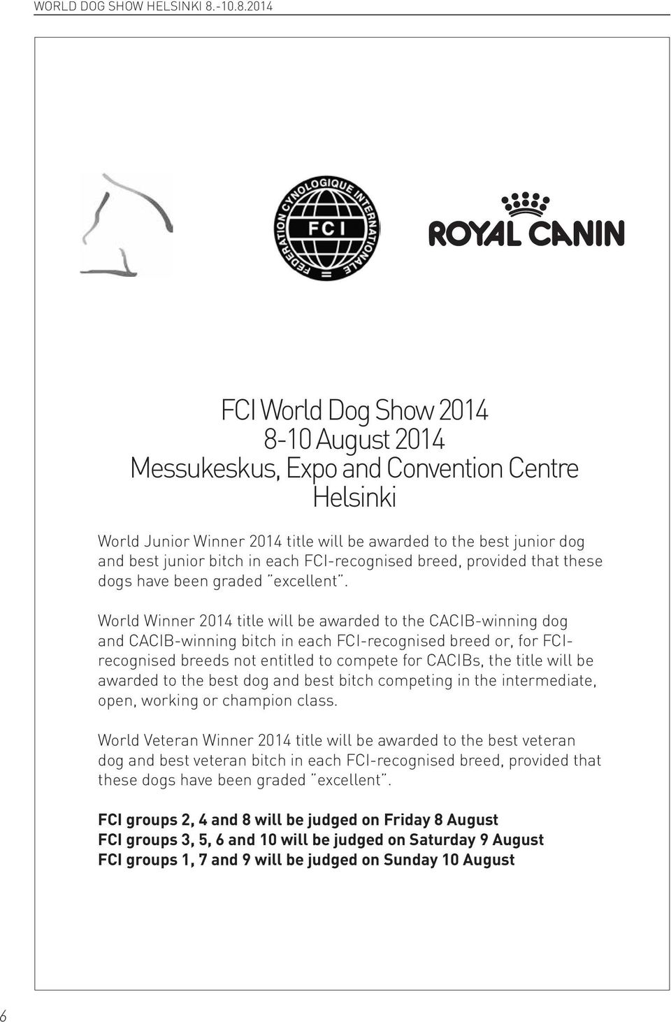 2014 FCI World Dog Show 2014 8-10 August 2014 Messukeskus, Expo and Convention Centre Helsinki World Junior Winner 2014 title will be awarded to the best junior dog and best junior bitch in each