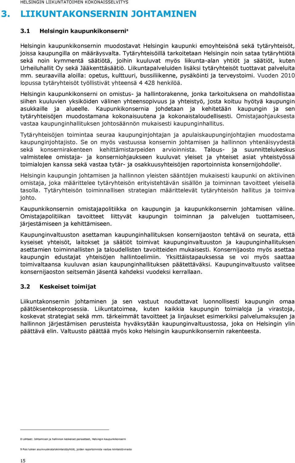 Liikuntapalveluiden lisäksi tytäryhteisöt tuottavat palveluita mm. seuraavilla aloilla: opetus, kulttuuri, bussiliikenne, pysäköinti ja terveystoimi.