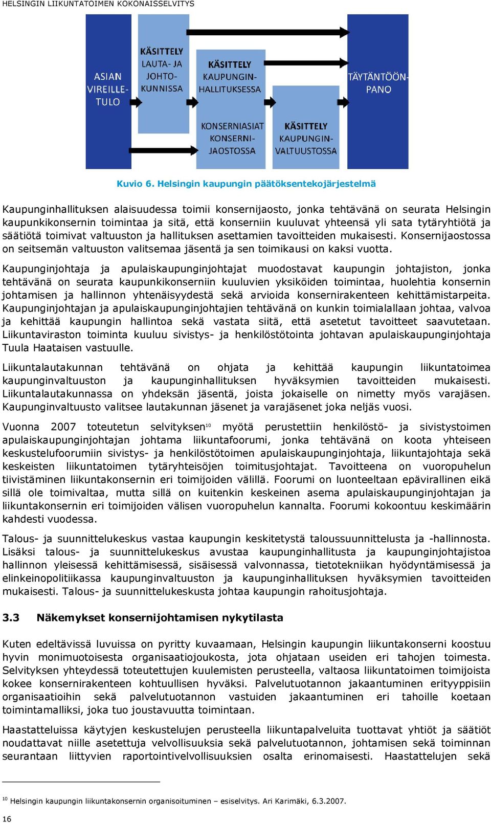kuuluvat yhteensä yli sata tytäryhtiötä ja säätiötä toimivat valtuuston ja hallituksen asettamien tavoitteiden mukaisesti.