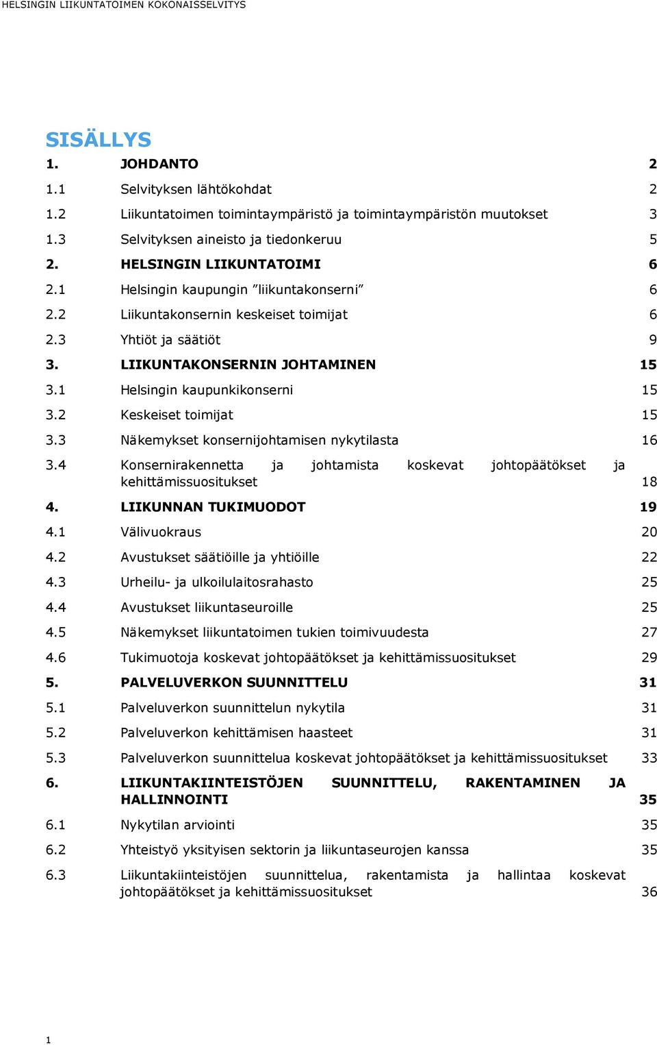2 Keskeiset toimijat 15 3.3 Näkemykset konsernijohtamisen nykytilasta 16 3.4 Konsernirakennetta ja johtamista koskevat johtopäätökset ja kehittämissuositukset 18 4. LIIKUNNAN TUKIMUODOT 19 4.