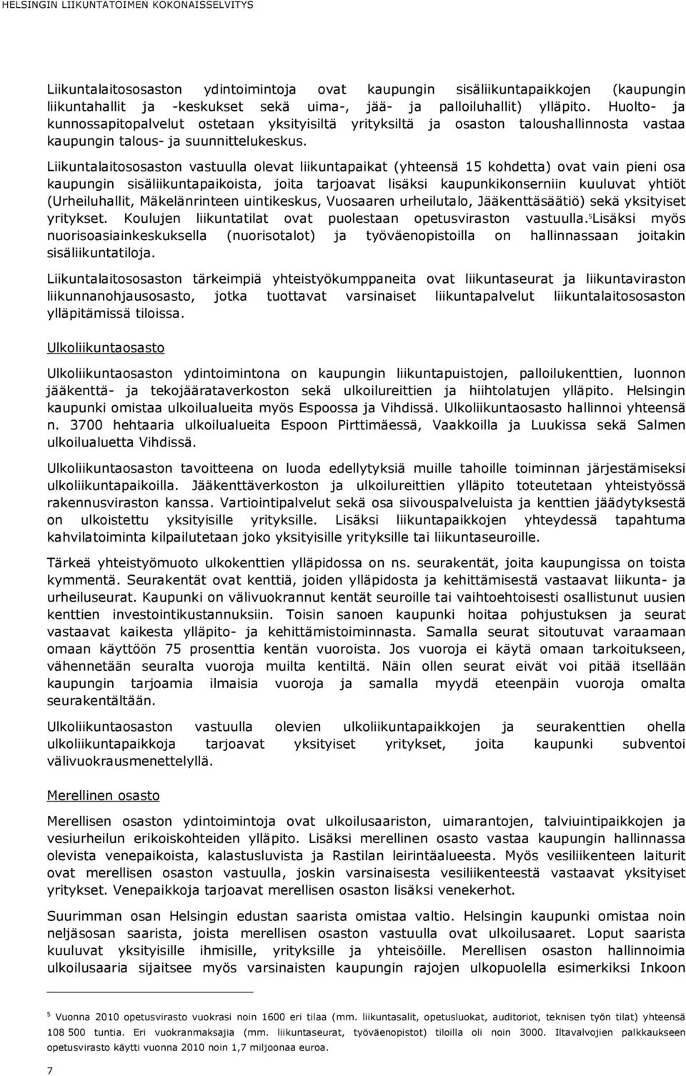 Liikuntalaitososaston vastuulla olevat liikuntapaikat (yhteensä 15 kohdetta) ovat vain pieni osa kaupungin sisäliikuntapaikoista, joita tarjoavat lisäksi kaupunkikonserniin kuuluvat yhtiöt