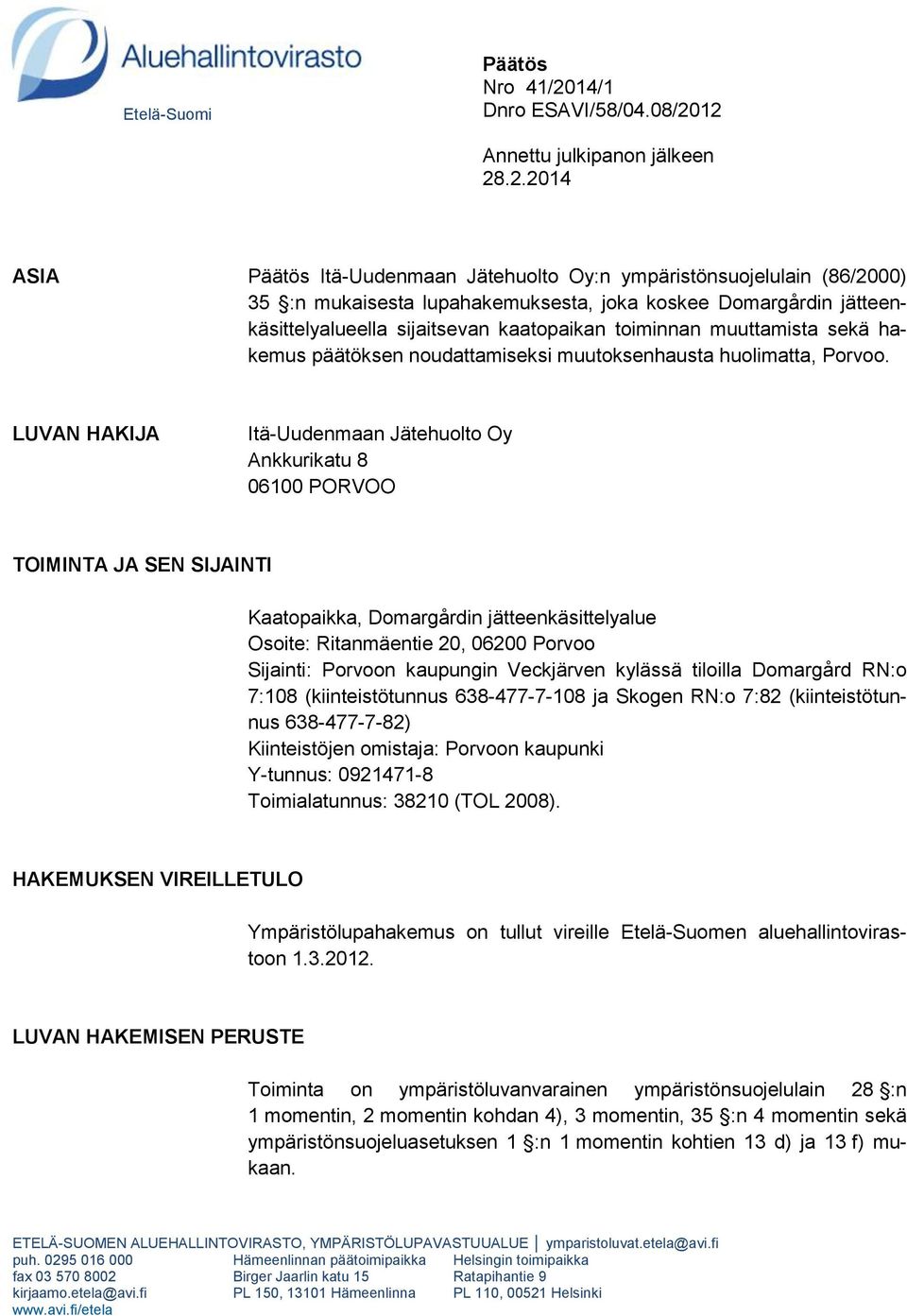 12 Annettu julkipanon jälkeen 28.2.2014 ASIA Päätös Itä-Uudenmaan Jätehuolto Oy:n ympäristönsuojelulain (86/2000) 35 :n mukaisesta lupahakemuksesta, joka koskee Domargårdin jätteenkäsittelyalueella
