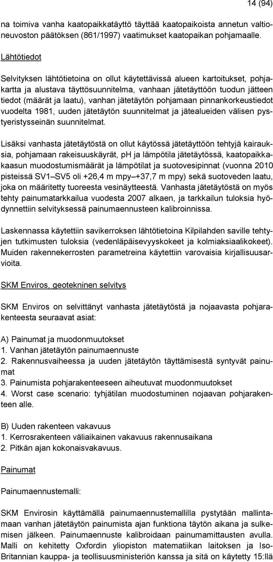 jätetäytön pohjamaan pinnankorkeustiedot vuodelta 1981, uuden jätetäytön suunnitelmat ja jätealueiden välisen pystyeristysseinän suunnitelmat.