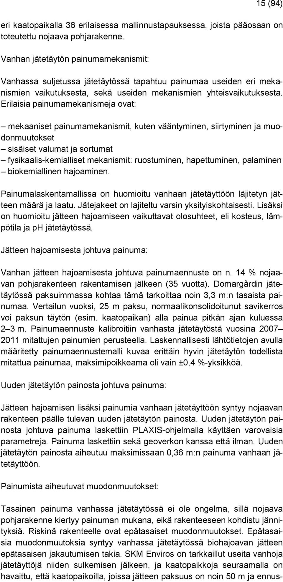 Erilaisia painumamekanismeja ovat: mekaaniset painumamekanismit, kuten vääntyminen, siirtyminen ja muodonmuutokset sisäiset valumat ja sortumat fysikaalis-kemialliset mekanismit: ruostuminen,