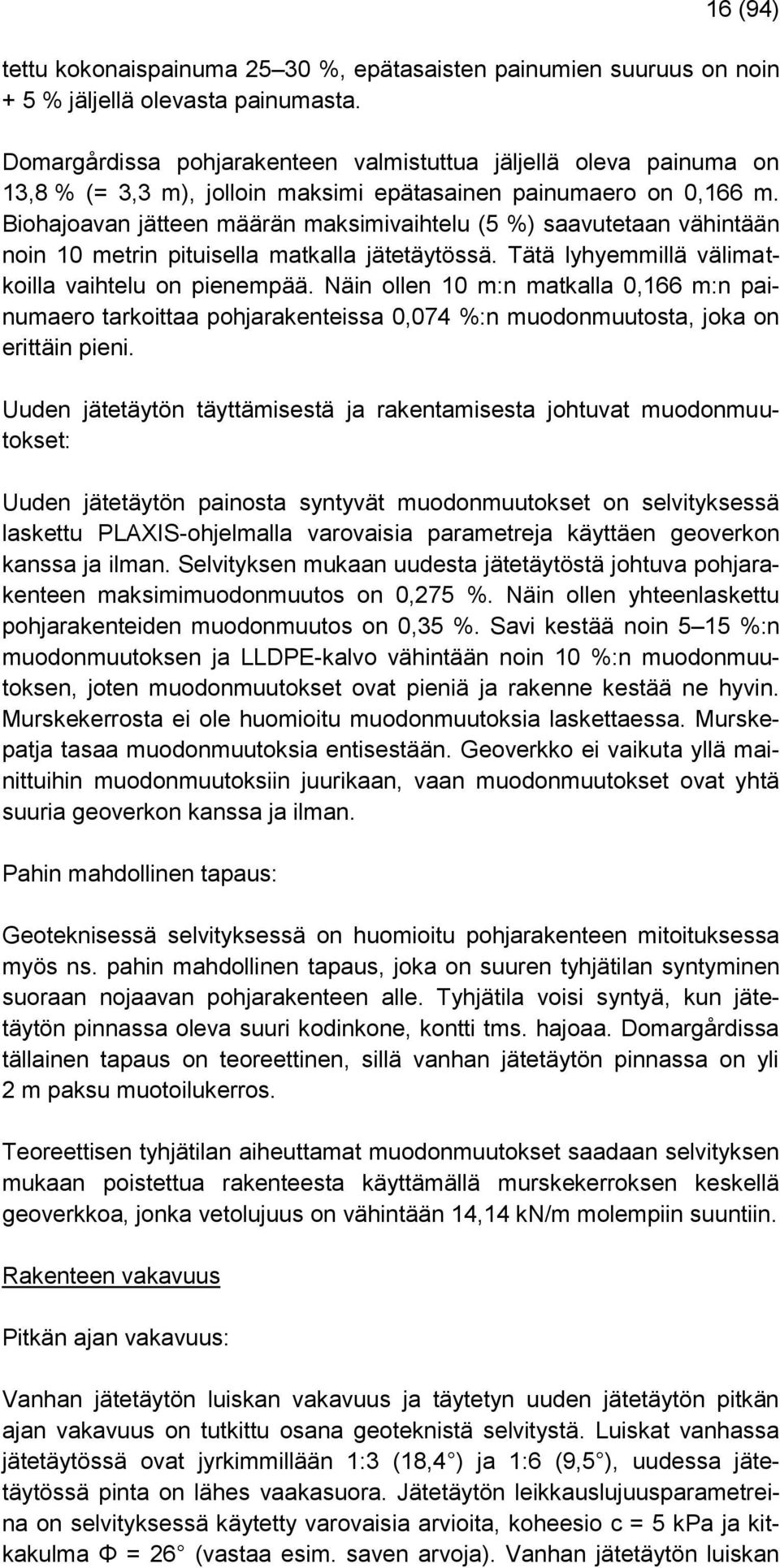 Biohajoavan jätteen määrän maksimivaihtelu (5 %) saavutetaan vähintään noin 10 metrin pituisella matkalla jätetäytössä. Tätä lyhyemmillä välimatkoilla vaihtelu on pienempää.