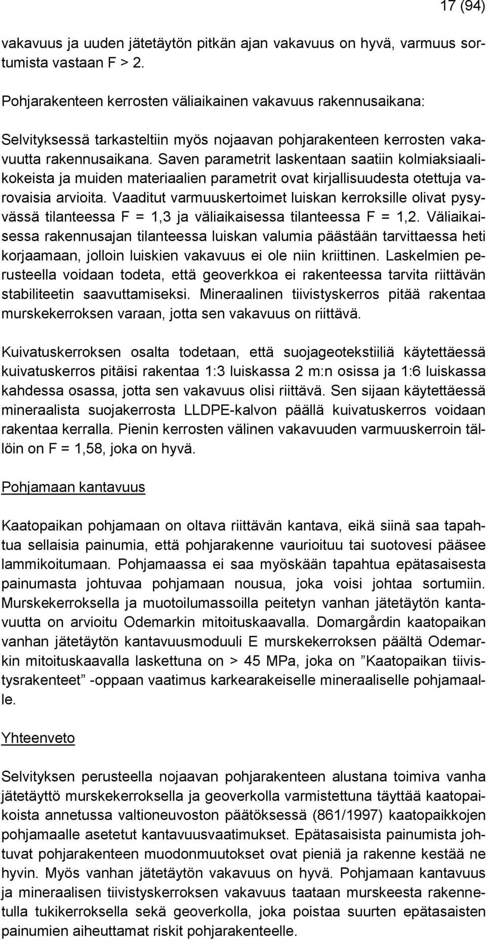 Saven parametrit laskentaan saatiin kolmiaksiaalikokeista ja muiden materiaalien parametrit ovat kirjallisuudesta otettuja varovaisia arvioita.