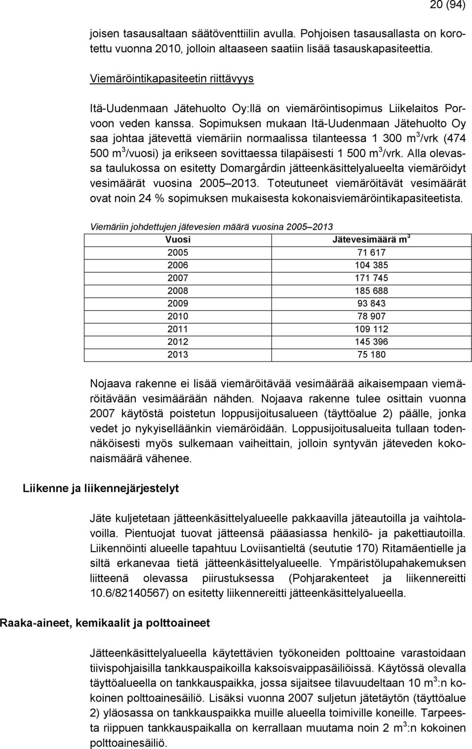 Sopimuksen mukaan Itä-Uudenmaan Jätehuolto Oy saa johtaa jätevettä viemäriin normaalissa tilanteessa 1 300 m 3 /vrk (474 500 m 3 /vuosi) ja erikseen sovittaessa tilapäisesti 1 500 m 3 /vrk.