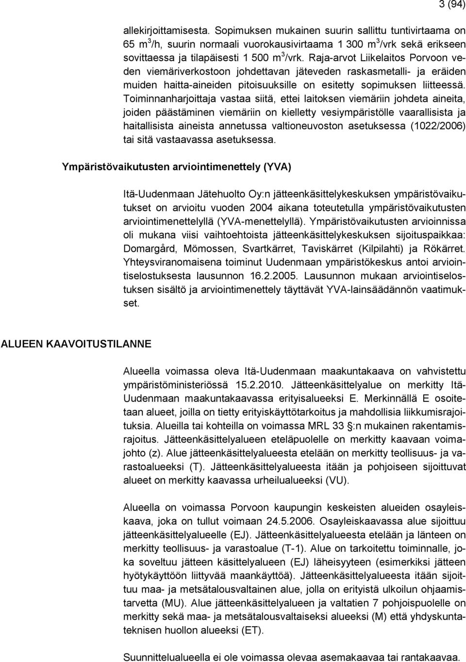 Toiminnanharjoittaja vastaa siitä, ettei laitoksen viemäriin johdeta aineita, joiden päästäminen viemäriin on kielletty vesiympäristölle vaarallisista ja haitallisista aineista annetussa