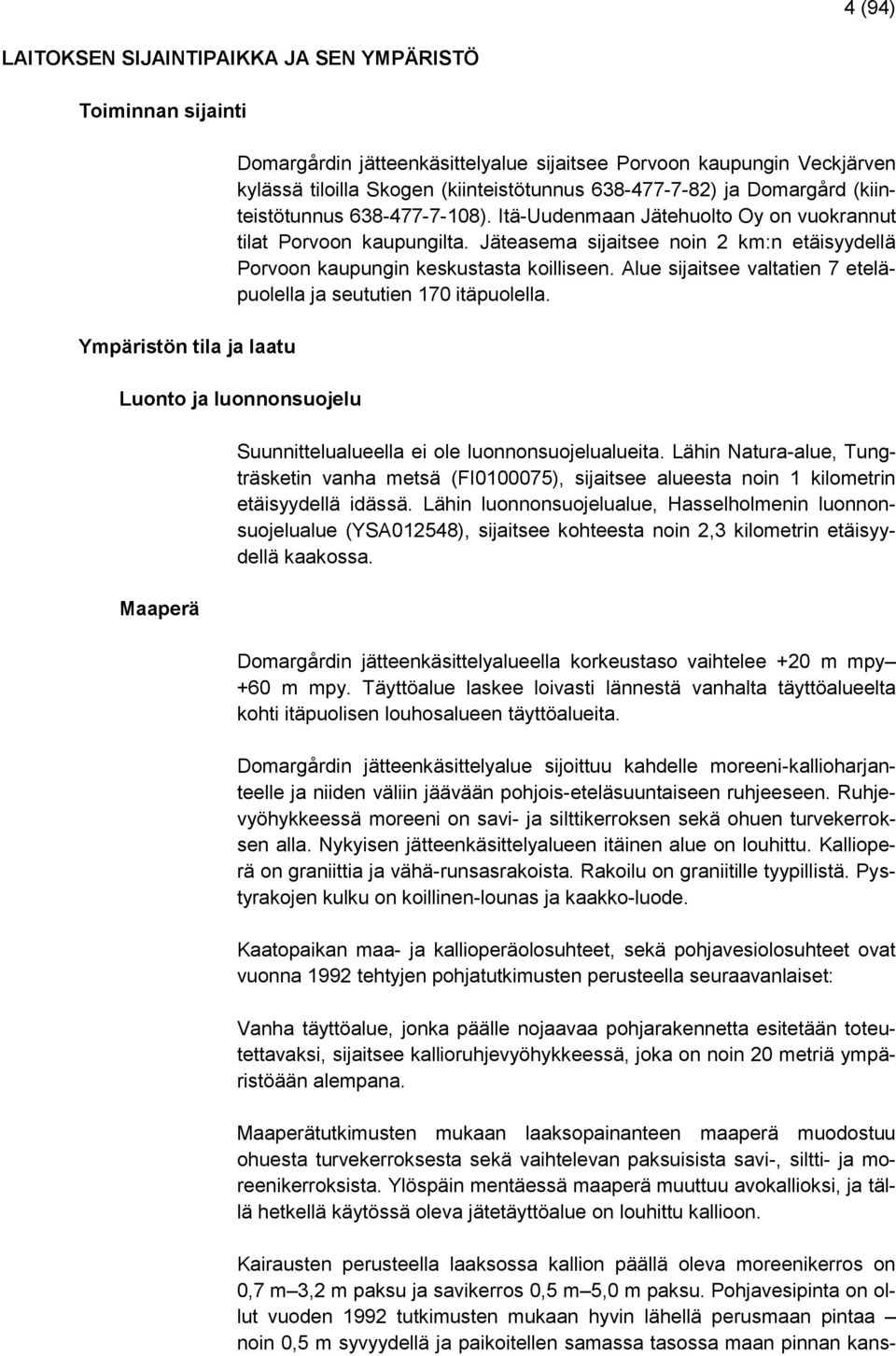 Jäteasema sijaitsee noin 2 km:n etäisyydellä Porvoon kaupungin keskustasta koilliseen. Alue sijaitsee valtatien 7 eteläpuolella ja seututien 170 itäpuolella.
