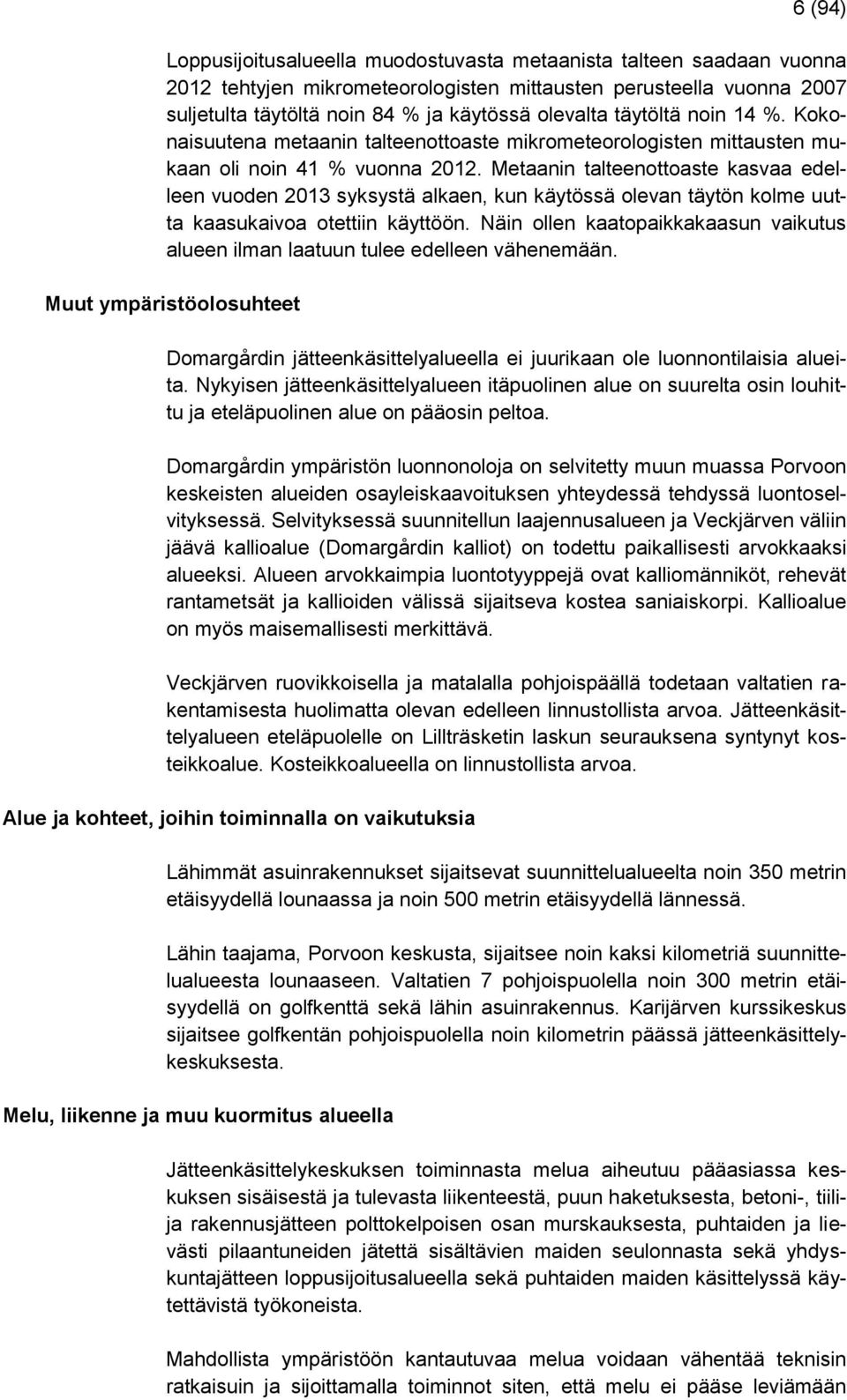 Metaanin talteenottoaste kasvaa edelleen vuoden 2013 syksystä alkaen, kun käytössä olevan täytön kolme uutta kaasukaivoa otettiin käyttöön.