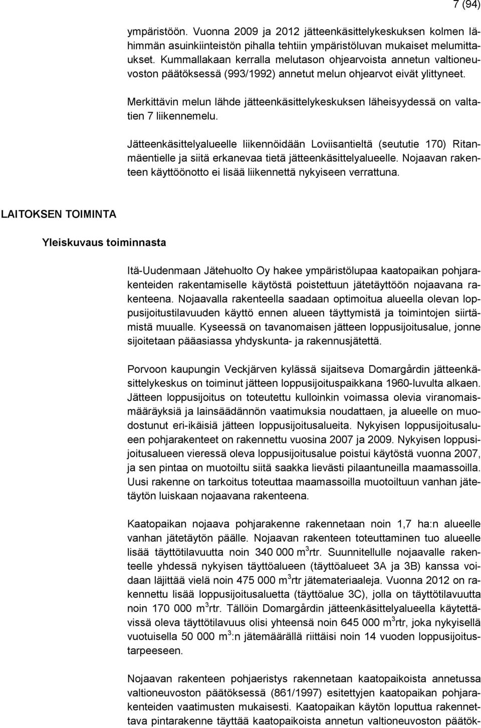 Merkittävin melun lähde jätteenkäsittelykeskuksen läheisyydessä on valtatien 7 liikennemelu.