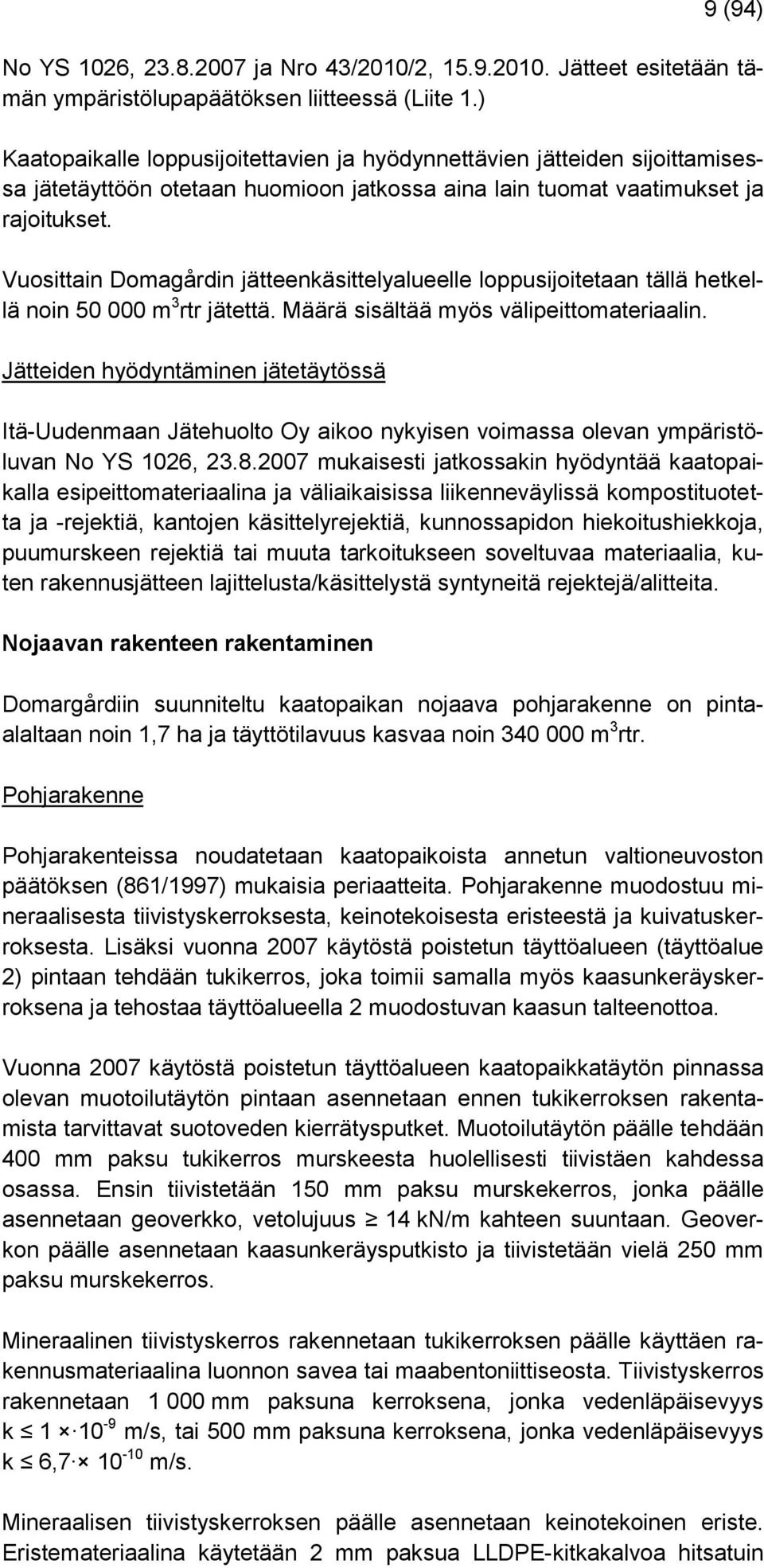 Vuosittain Domagårdin jätteenkäsittelyalueelle loppusijoitetaan tällä hetkellä noin 50 000 m 3 rtr jätettä. Määrä sisältää myös välipeittomateriaalin.