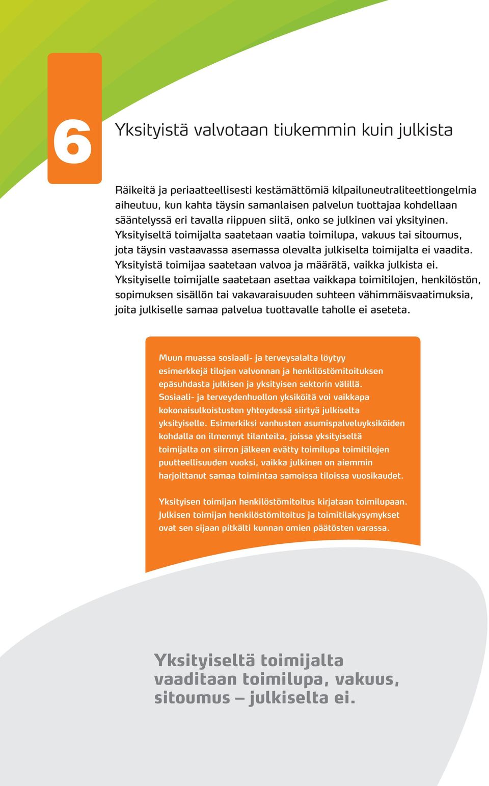 Yksityiseltä toimijalta saatetaan vaatia toimilupa, vakuus tai sitoumus, jota täysin vastaavassa asemassa olevalta julkiselta toimijalta ei vaadita.
