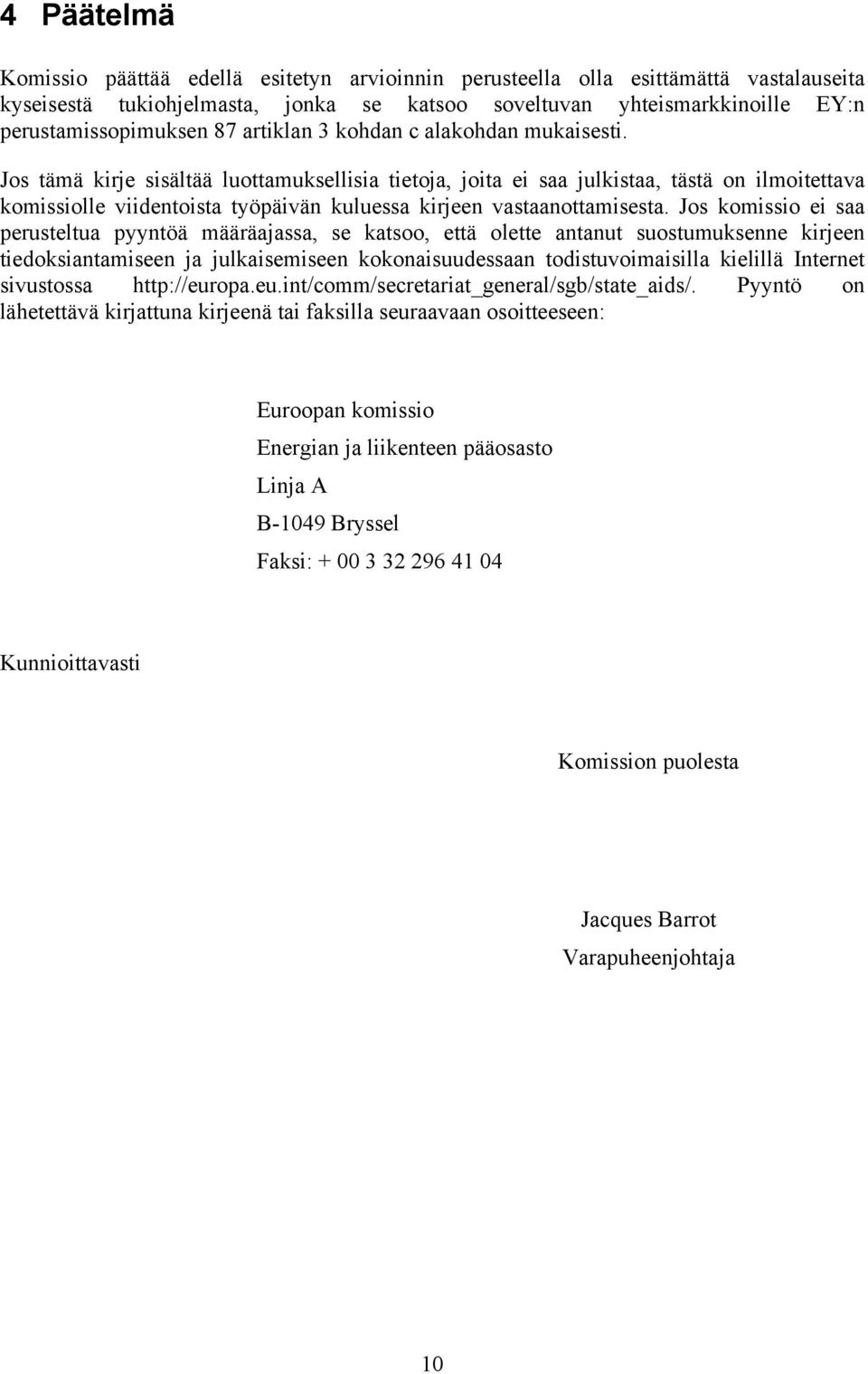 Jos tämä kirje sisältää luottamuksellisia tietoja, joita ei saa julkistaa, tästä on ilmoitettava komissiolle viidentoista työpäivän kuluessa kirjeen vastaanottamisesta.