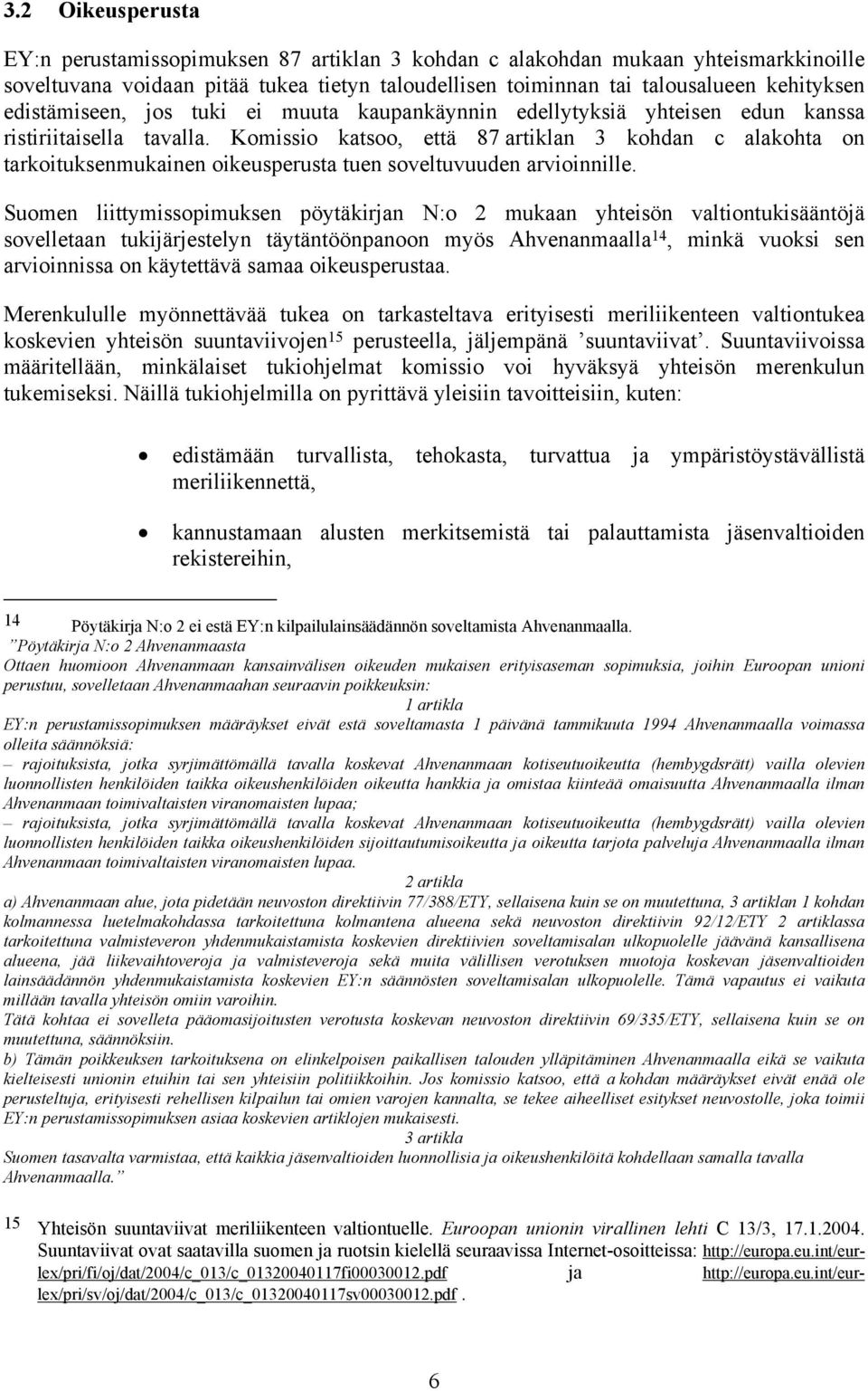 Komissio katsoo, että 87 artiklan 3 kohdan c alakohta on tarkoituksenmukainen oikeusperusta tuen soveltuvuuden arvioinnille.