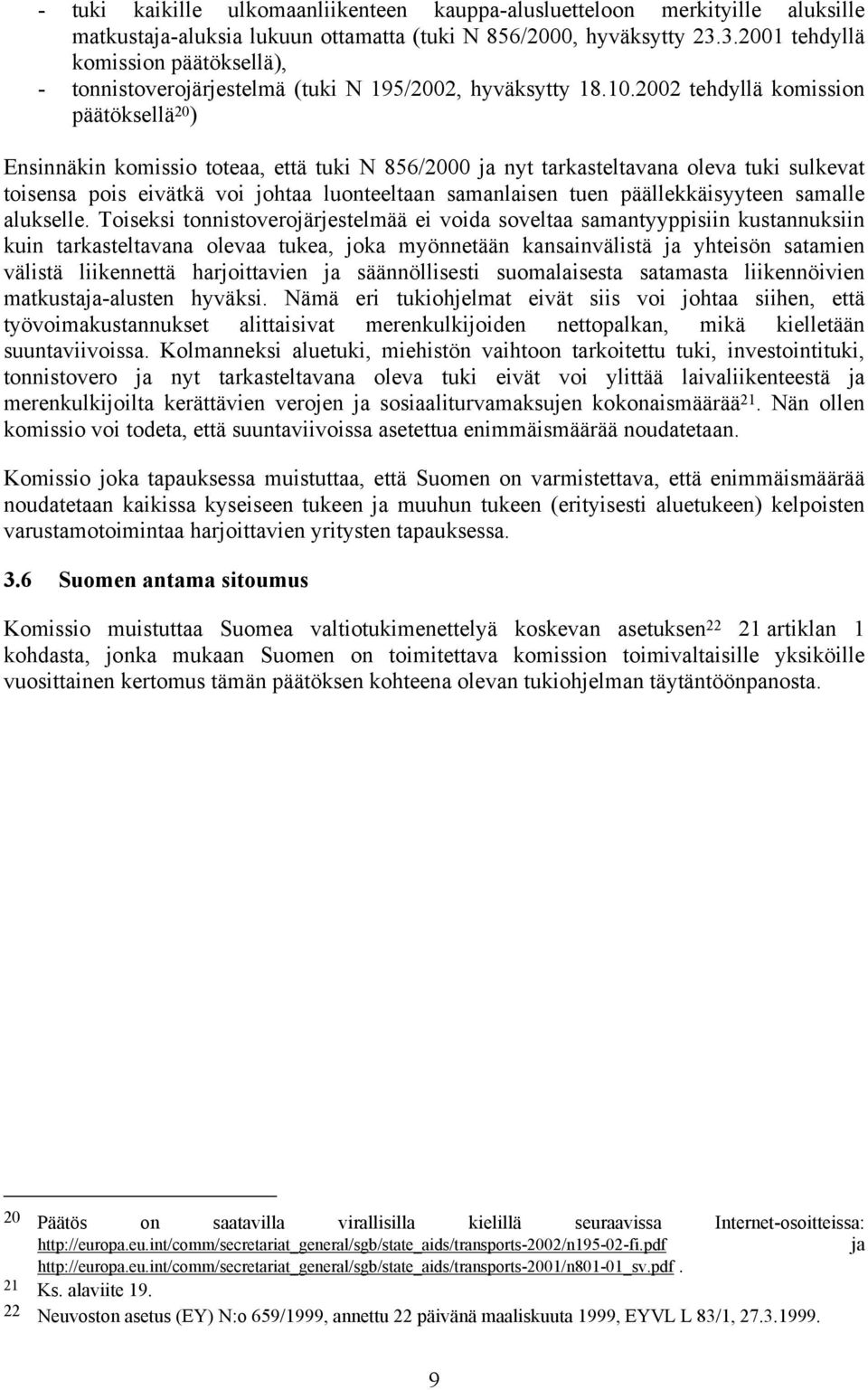 2002 tehdyllä komission päätöksellä 20 ) Ensinnäkin komissio toteaa, että tuki N 856/2000 ja nyt tarkasteltavana oleva tuki sulkevat toisensa pois eivätkä voi johtaa luonteeltaan samanlaisen tuen