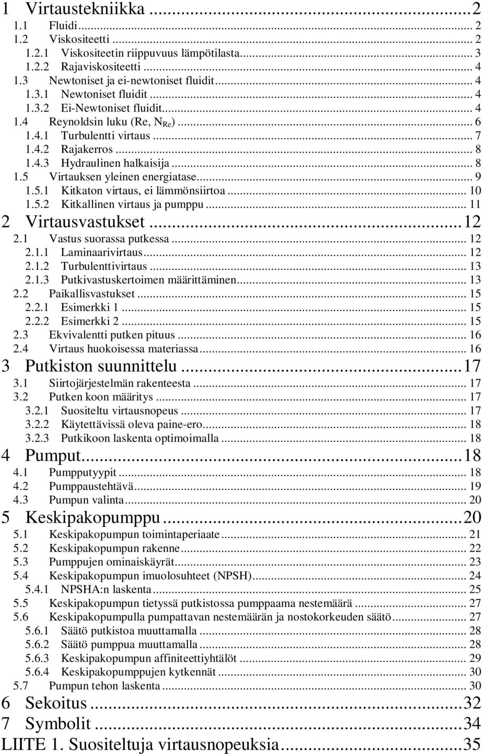 .. Virtusstukset.... Vstus suorss utkess..... Lminriirtus..... Turulenttiirtus... 3..3 Putkistuskertoimen määrittäminen... 3. Pikllisstukset... 5.. Esimerkki... 5.. Esimerkki... 5.3 Ekilentti utken ituus.
