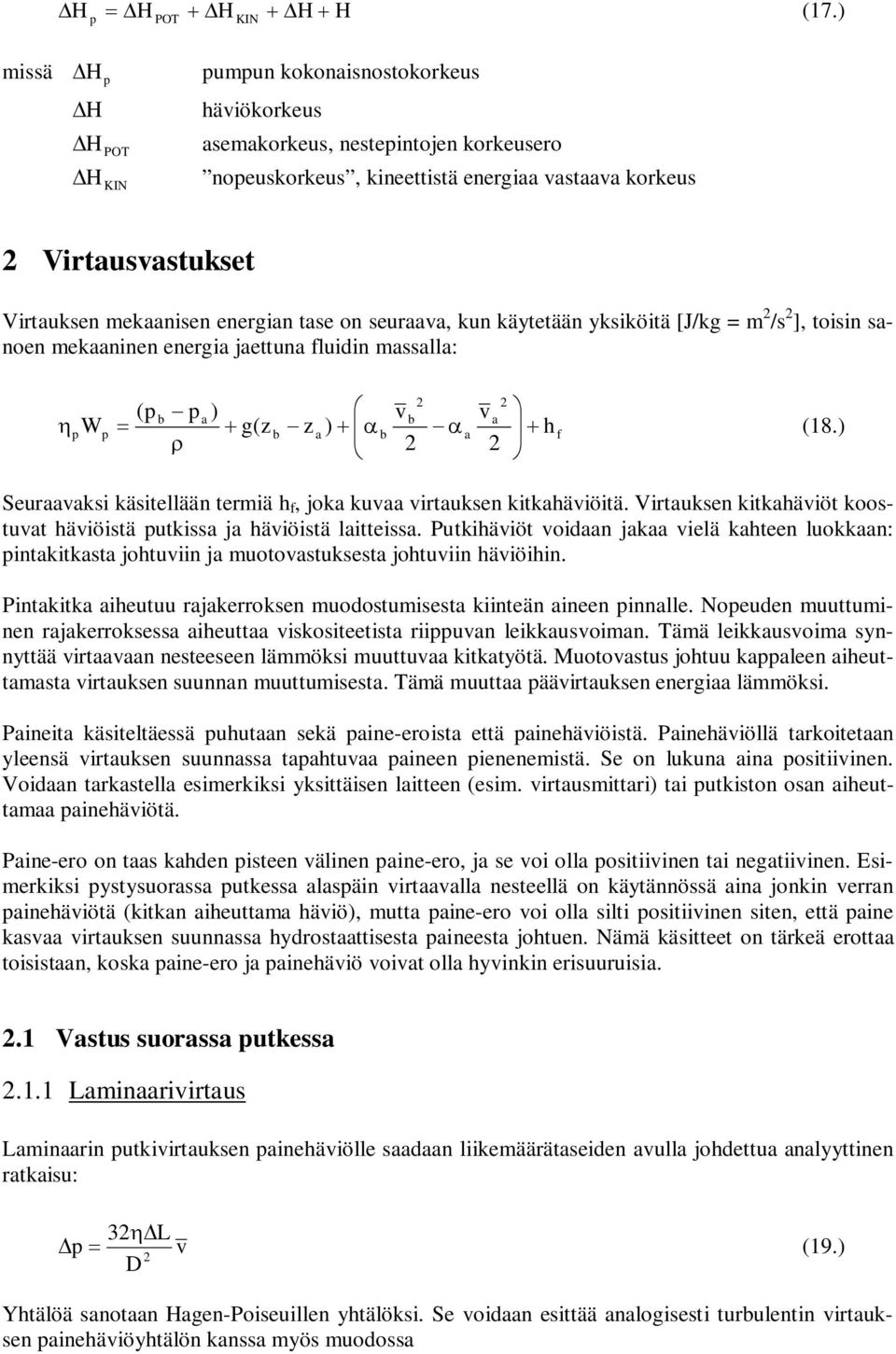käytetään yksiköitä [J/kg m /s ], toisin snoen mekninen energi jettun fluidin mssll: ( - ) W + g(z - z ) + - + r æ è ö ø f (8.) Seurksi käsitellään termiä f, jok ku irtuksen kitkäiöitä.