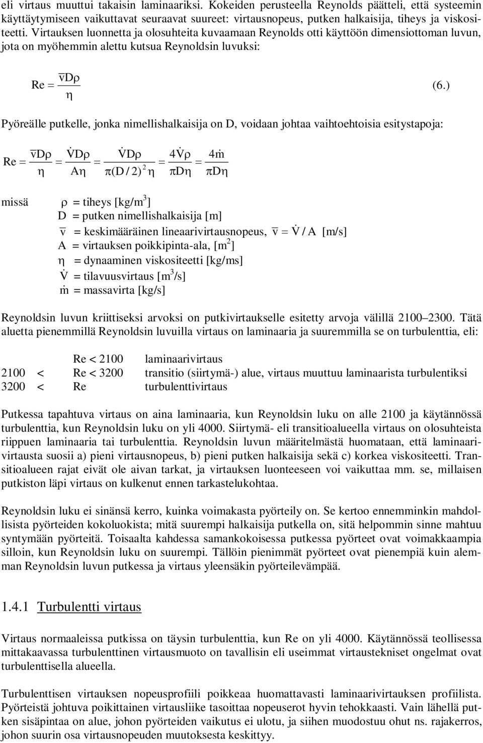) Pyöreälle utkelle, jonk nimellislkisij on, oidn jot itoetoisi esitystoj: r V & r V & r Re A ( / ) 4V& r 4m& missä r tieys [kg/m 3 ] utken nimellislkisij [m] keskimääräinen lineriirtusnoeus, A