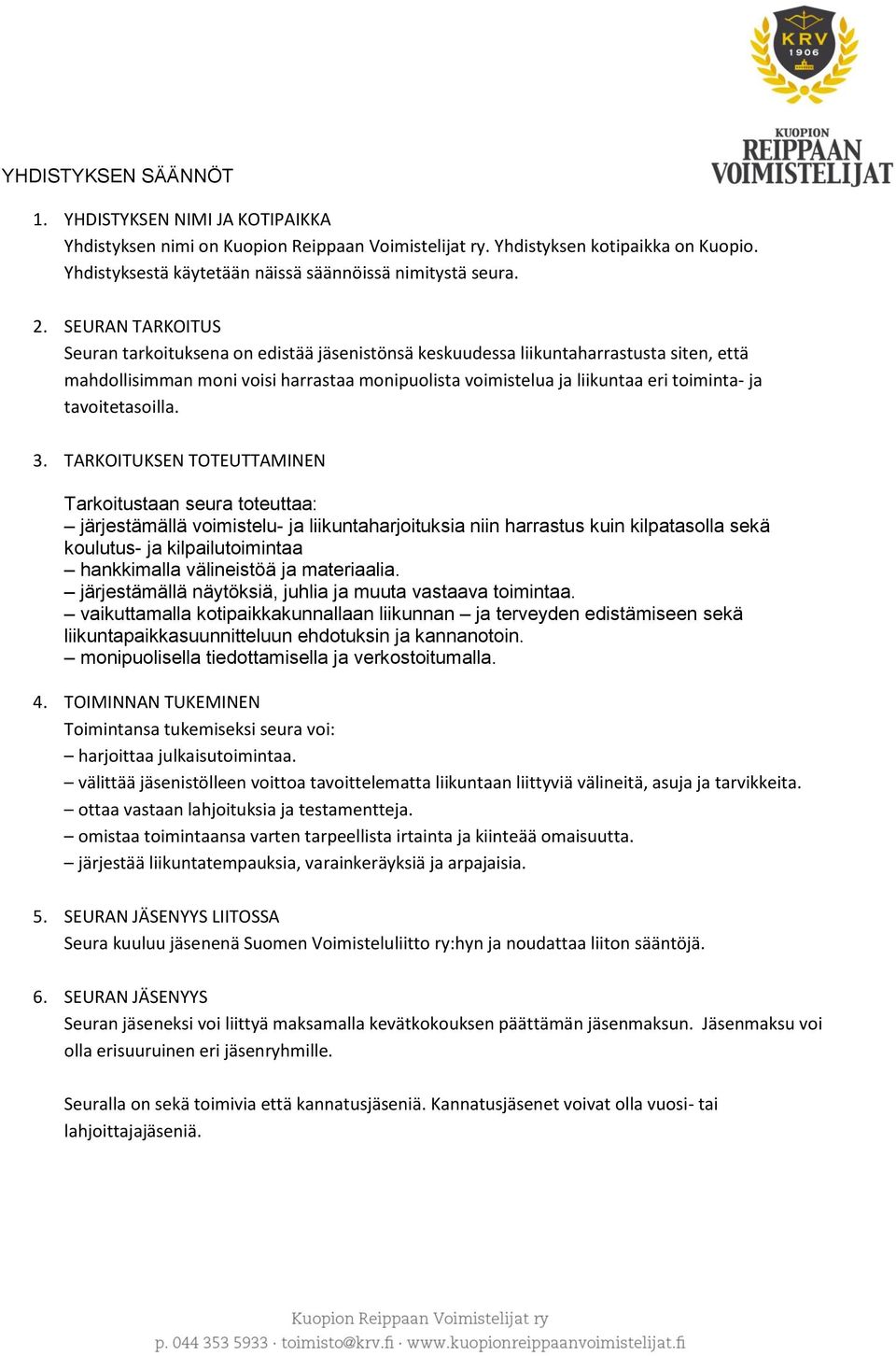 SEURAN TARKOITUS Seuran tarkoituksena on edistää jäsenistönsä keskuudessa liikuntaharrastusta siten, että mahdollisimman moni voisi harrastaa monipuolista voimistelua ja liikuntaa eri toiminta- ja