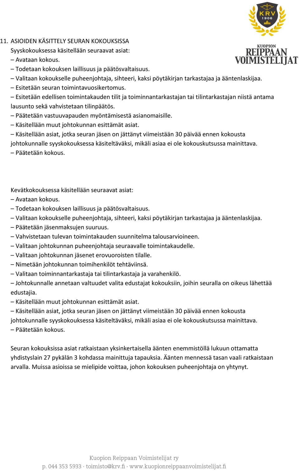 Esitetään edellisen toimintakauden tilit ja toiminnantarkastajan tai tilintarkastajan niistä antama lausunto sekä vahvistetaan tilinpäätös. Päätetään vastuuvapauden myöntämisestä asianomaisille.