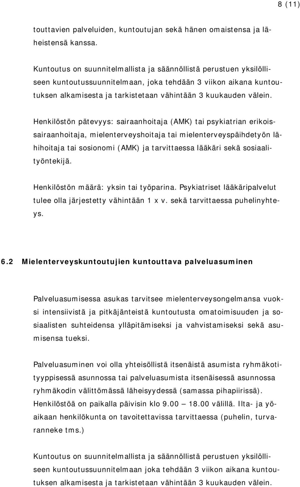 Henkilöstön pätevyys: sairaanhoitaja (AMK) tai psykiatrian erikoissairaanhoitaja, mielenterveyshoitaja tai mielenterveyspäihdetyön lähihoitaja tai sosionomi (AMK) ja tarvittaessa lääkäri sekä
