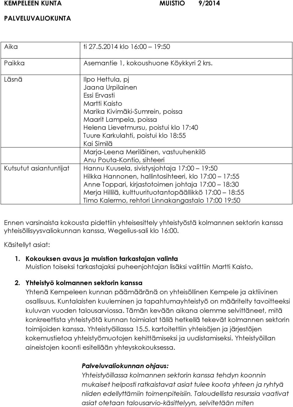 Similä Marja-Leena Meriläinen, vastuuhenkilö Anu Pouta-Kontio, sihteeri Kutsutut asiantuntijat Hannu Kuusela, sivistysjohtaja 17:00 19:50 Hilkka Hannonen, hallintosihteeri, klo 17:00 17:55 Anne