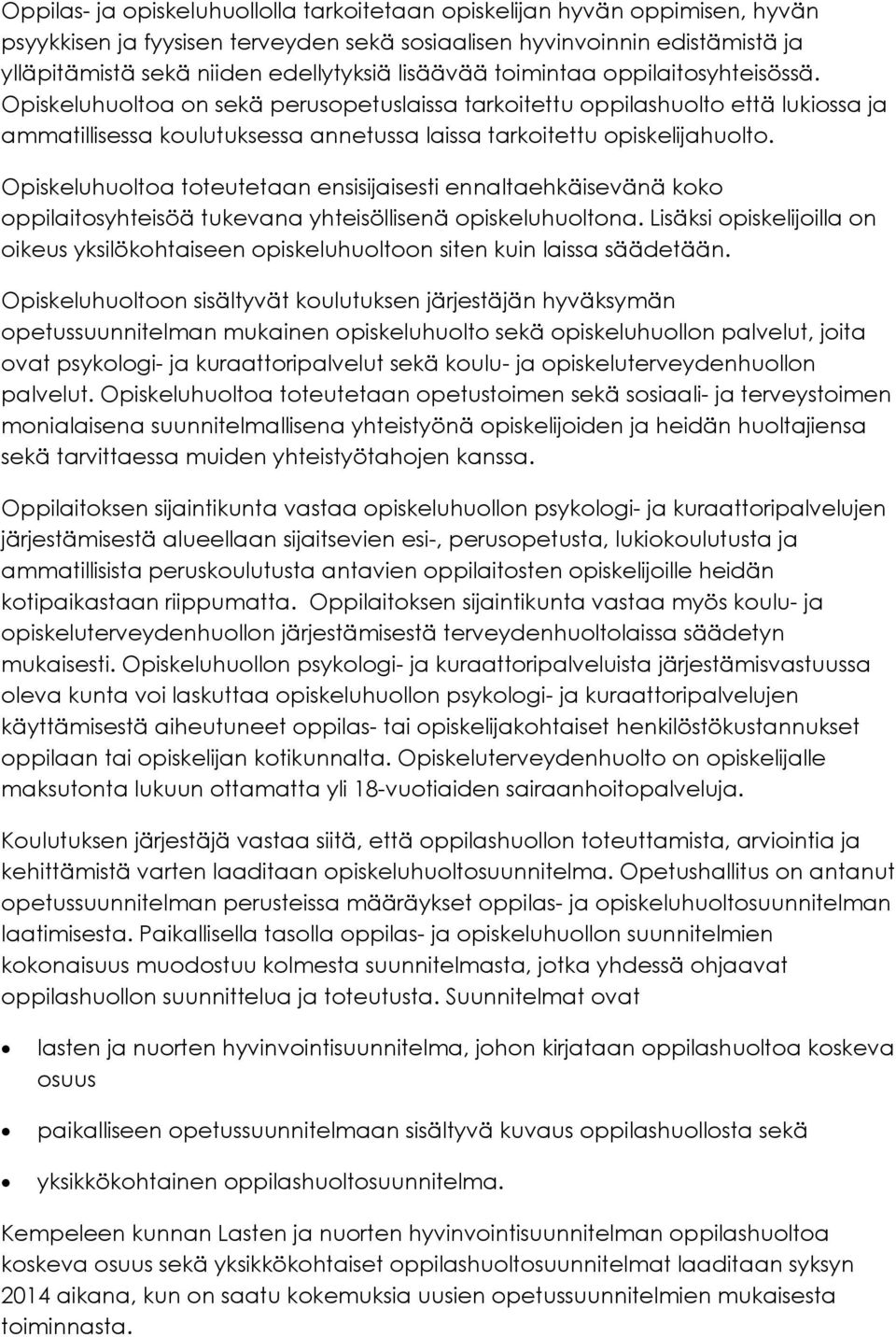 Opiskeluhuoltoa on sekä perusopetuslaissa tarkoitettu oppilashuolto että lukiossa ja ammatillisessa koulutuksessa annetussa laissa tarkoitettu opiskelijahuolto.