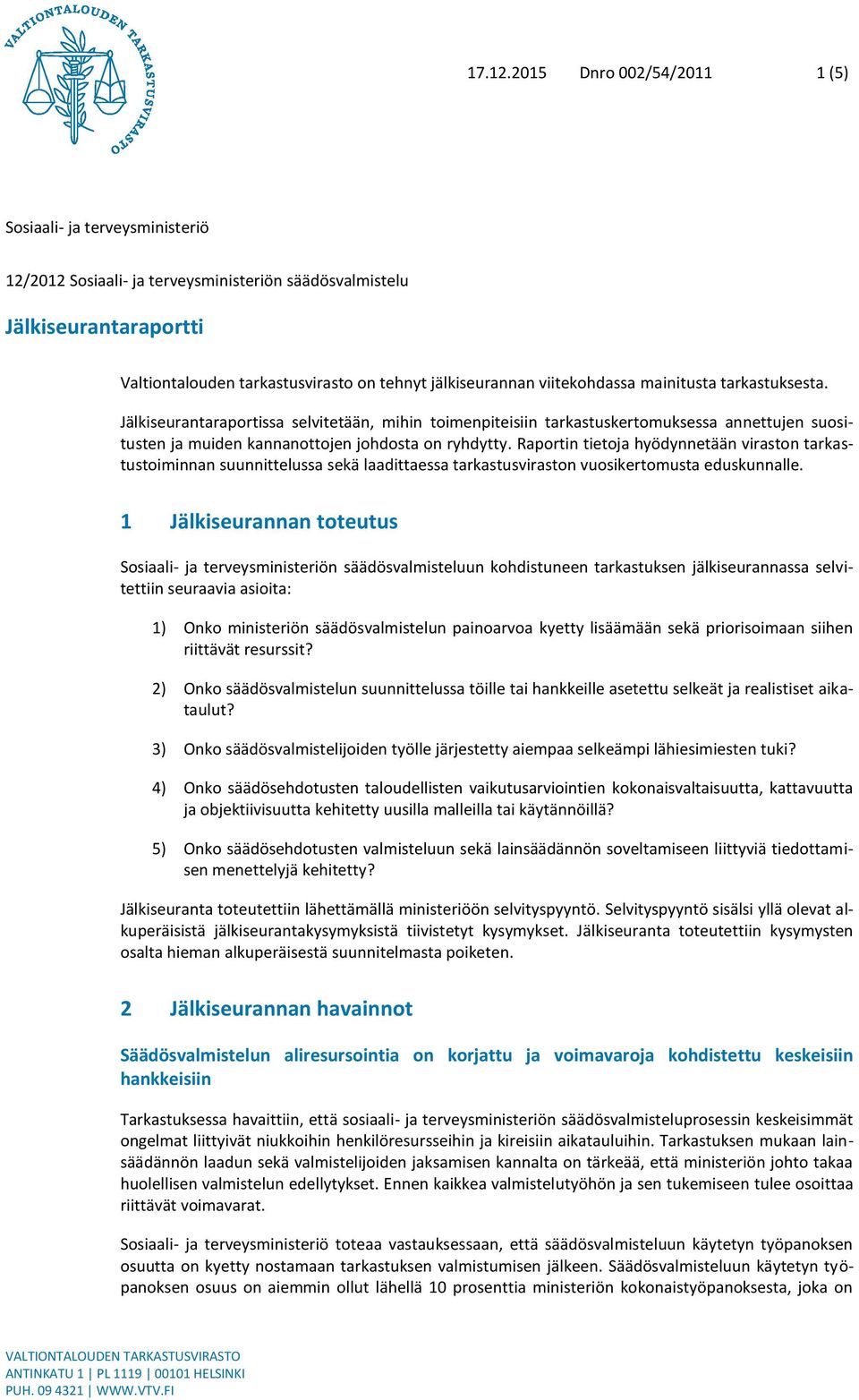 viitekohdassa mainitusta tarkastuksesta. Jälkiseurantaraportissa selvitetään, mihin toimenpiteisiin tarkastuskertomuksessa annettujen suositusten ja muiden kannanottojen johdosta on ryhdytty.