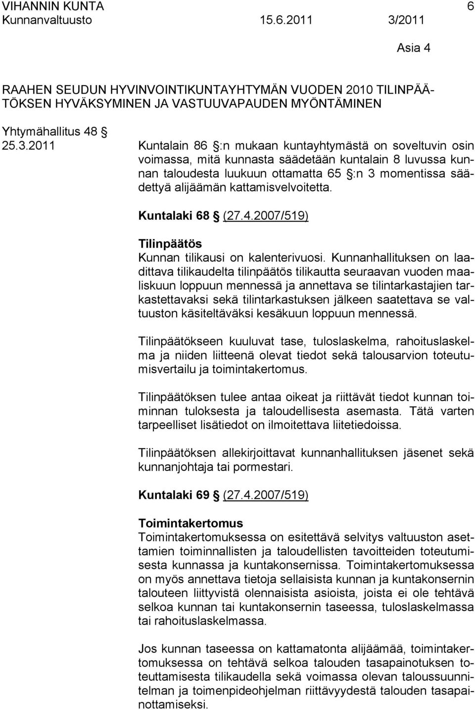 kattamisvelvoitetta. Kuntalaki 68 (27.4.2007/519) Tilinpäätös Kunnan tilikausi on kalenterivuosi.