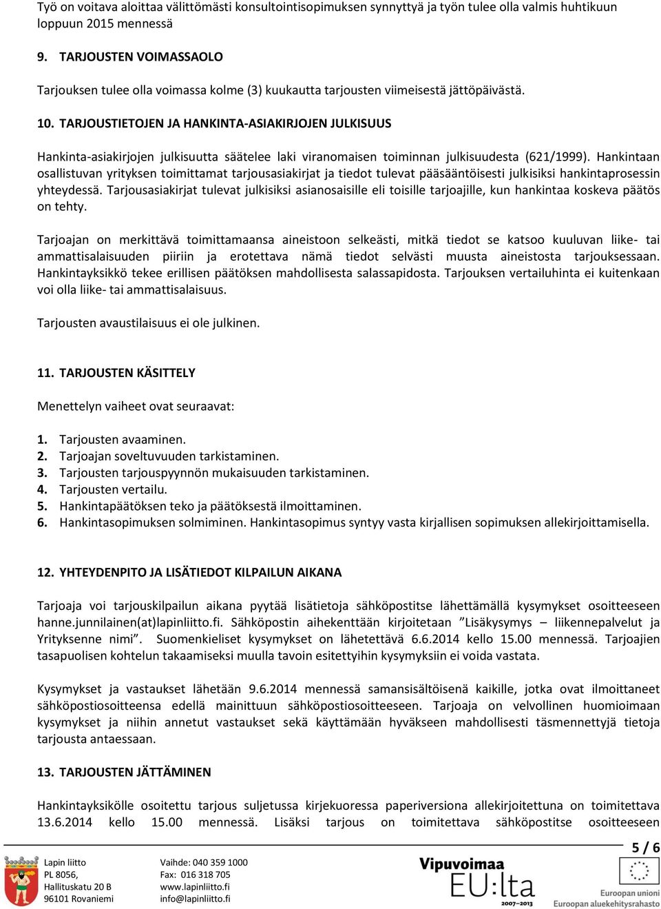 TARJOUSTIETOJEN JA HANKINTA-ASIAKIRJOJEN JULKISUUS Hankinta-asiakirjojen julkisuutta säätelee laki viranomaisen toiminnan julkisuudesta (621/1999).