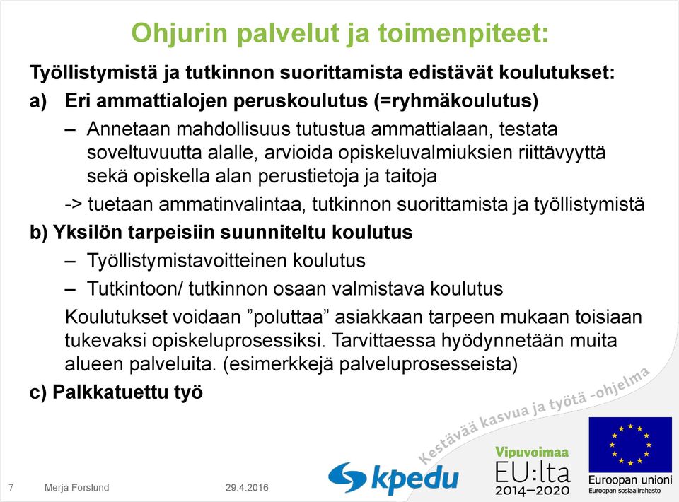 suorittamista ja työllistymistä b) Yksilön tarpeisiin suunniteltu koulutus Työllistymistavoitteinen koulutus Tutkintoon/ tutkinnon osaan valmistava koulutus Koulutukset voidaan