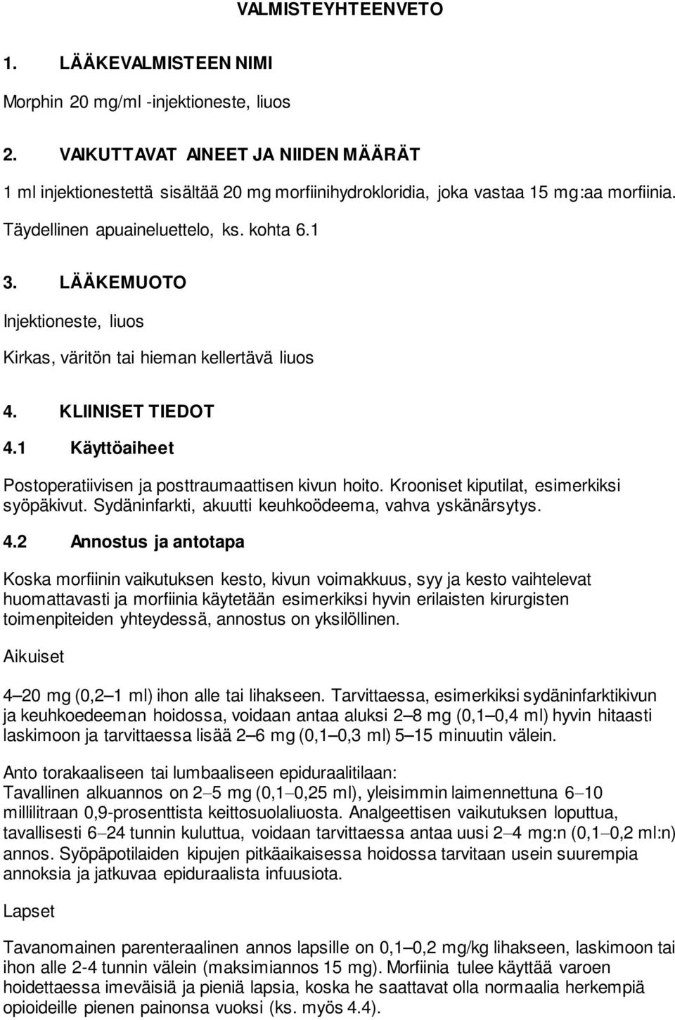 LÄÄKEMUOTO Injektioneste, liuos Kirkas, väritön tai hieman kellertävä liuos 4. KLIINISET TIEDOT 4.1 Käyttöaiheet Postoperatiivisen ja posttraumaattisen kivun hoito.