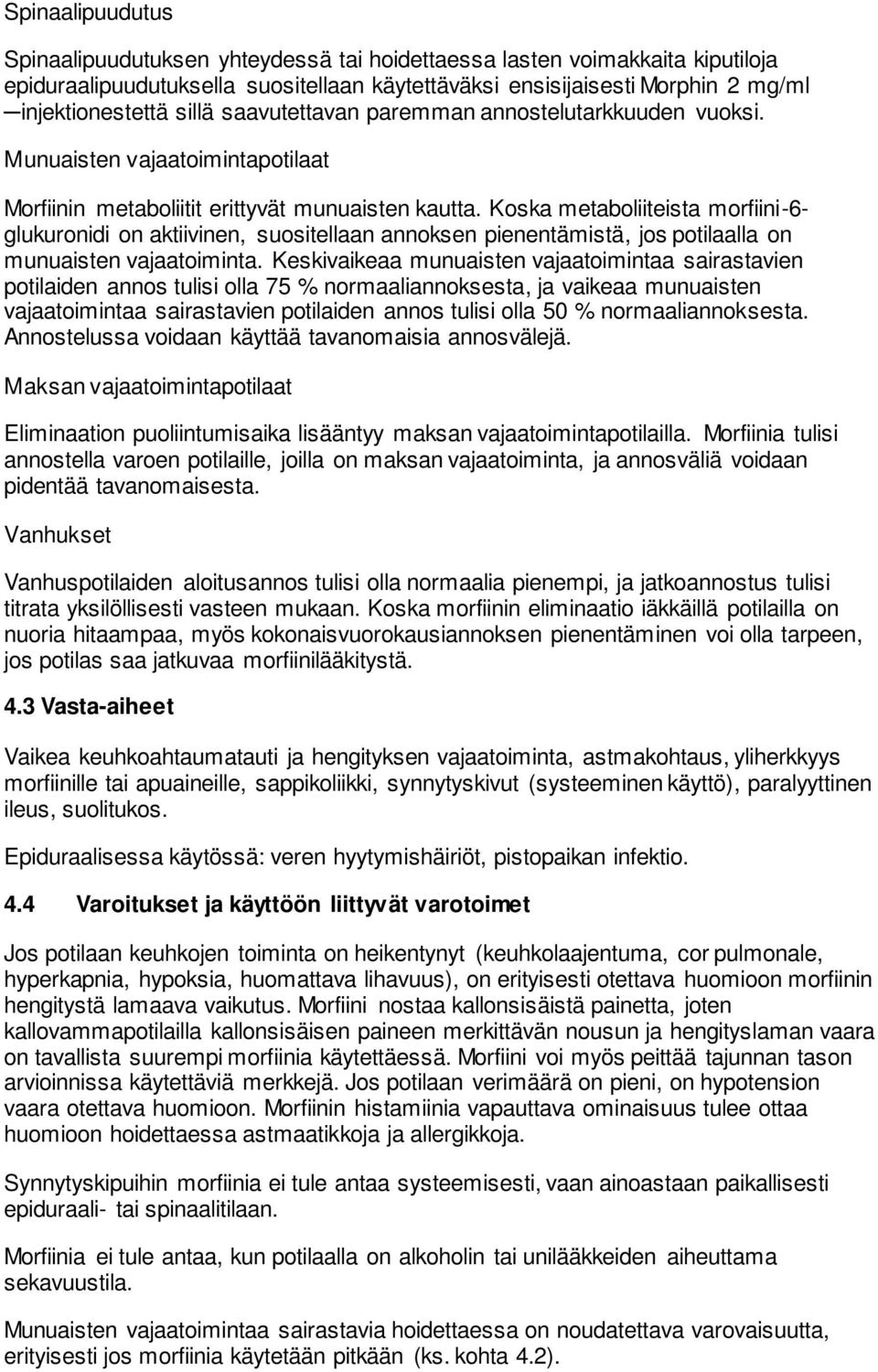 Koska metaboliiteista morfiini-6- glukuronidi on aktiivinen, suositellaan annoksen pienentämistä, jos potilaalla on munuaisten vajaatoiminta.