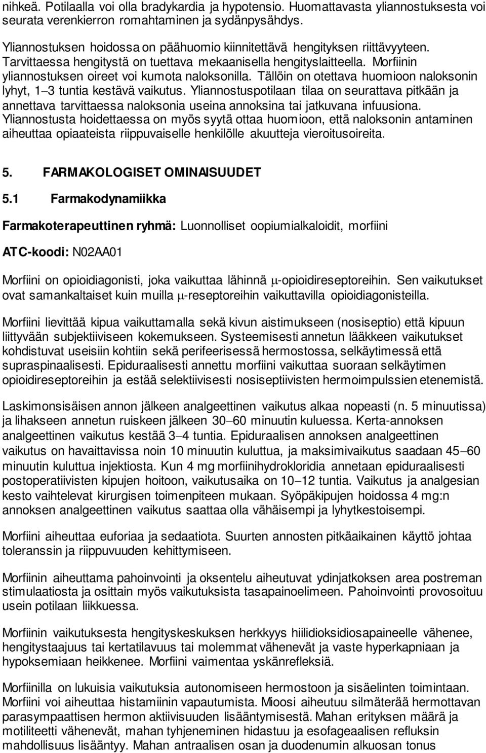 Morfiinin yliannostuksen oireet voi kumota naloksonilla. Tällöin on otettava huomioon naloksonin lyhyt, 1 3 tuntia kestävä vaikutus.