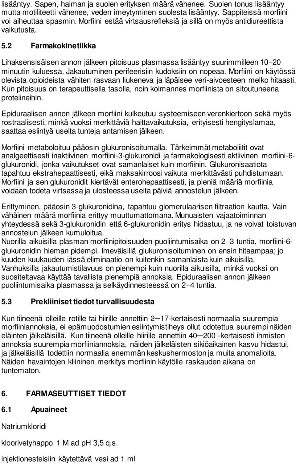 Jakautuminen perifeerisiin kudoksiin on nopeaa. Morfiini on käytössä olevista opioideista vähiten rasvaan liukeneva ja läpäisee veri-aivoesteen melko hitaasti.