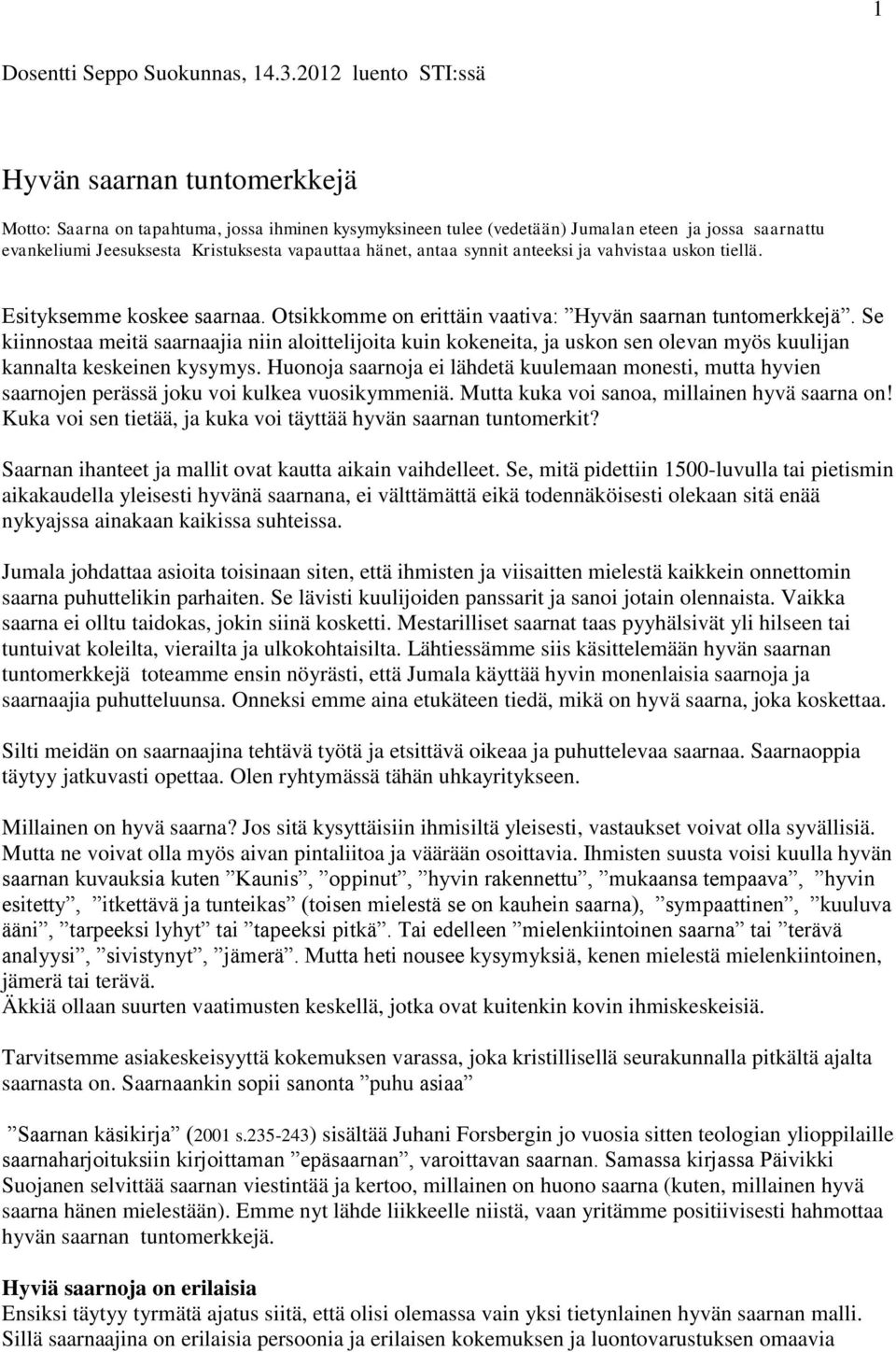 vapauttaa hänet, antaa synnit anteeksi ja vahvistaa uskon tiellä. Esityksemme koskee saarnaa. Otsikkomme on erittäin vaativa: Hyvän saarnan tuntomerkkejä.