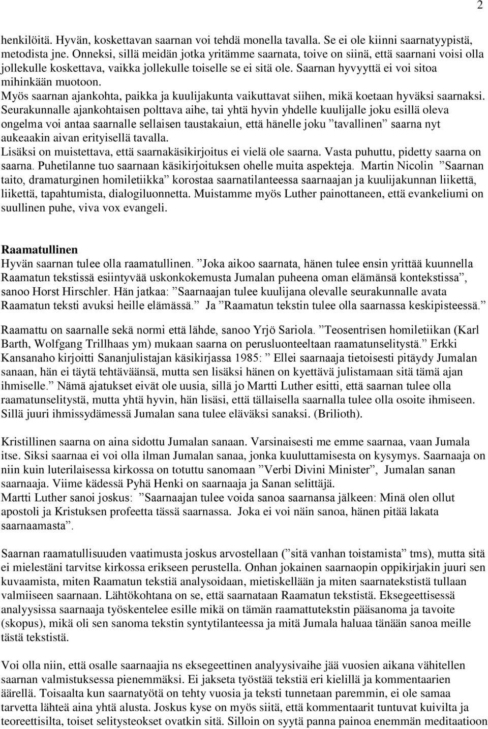 Saarnan hyvyyttä ei voi sitoa mihinkään muotoon. Myös saarnan ajankohta, paikka ja kuulijakunta vaikuttavat siihen, mikä koetaan hyväksi saarnaksi.