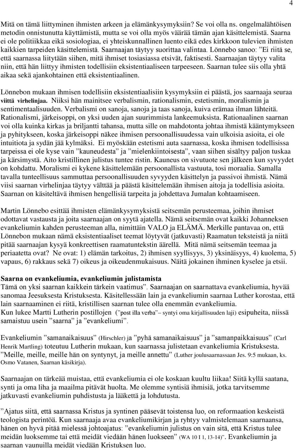 Lönnebo sanoo: Ei riitä se, että saarnassa liitytään siihen, mitä ihmiset tosiasiassa etsivät, faktisesti.